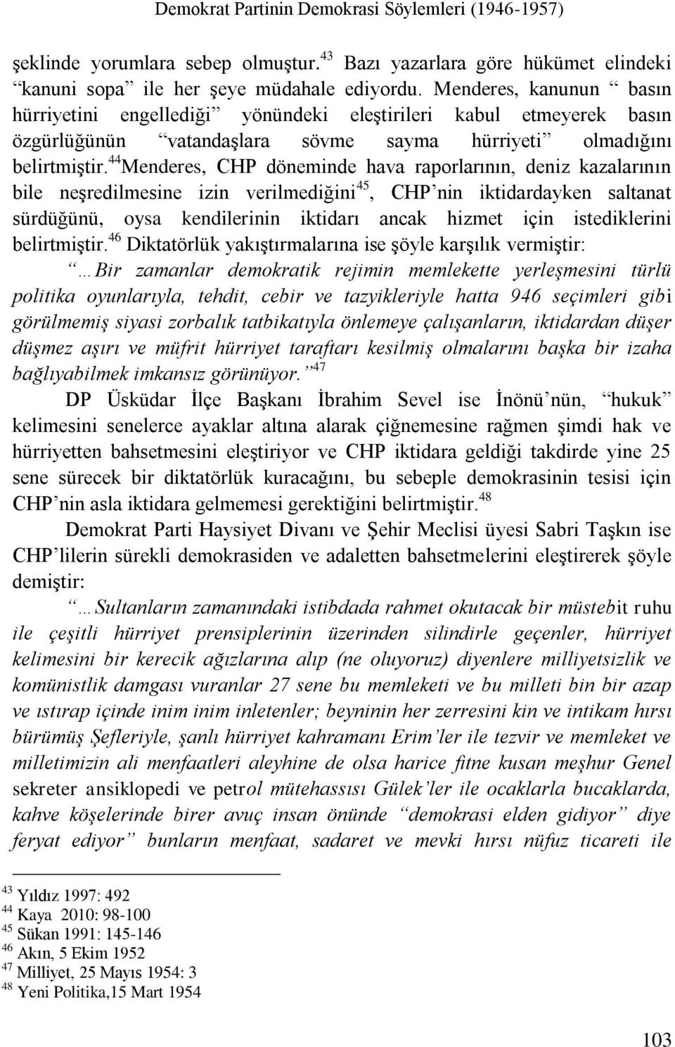 44 Menderes, CHP döneminde hava raporlarının, deniz kazalarının bile neşredilmesine izin verilmediğini 45, CHP nin iktidardayken saltanat sürdüğünü, oysa kendilerinin iktidarı ancak hizmet için