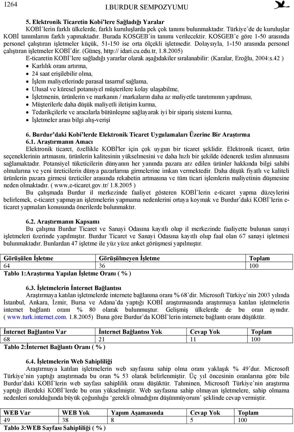 KOSGEB e göre 1-50 arasında personel çalıştıran işletmeler küçük, 51-150 ise orta ölçekli işletmedir. Dolaysıyla, 1-150 arasında personel çalıştıran işletmeler KOBİ dir. (Güneş, http:// idari.cu.edu.