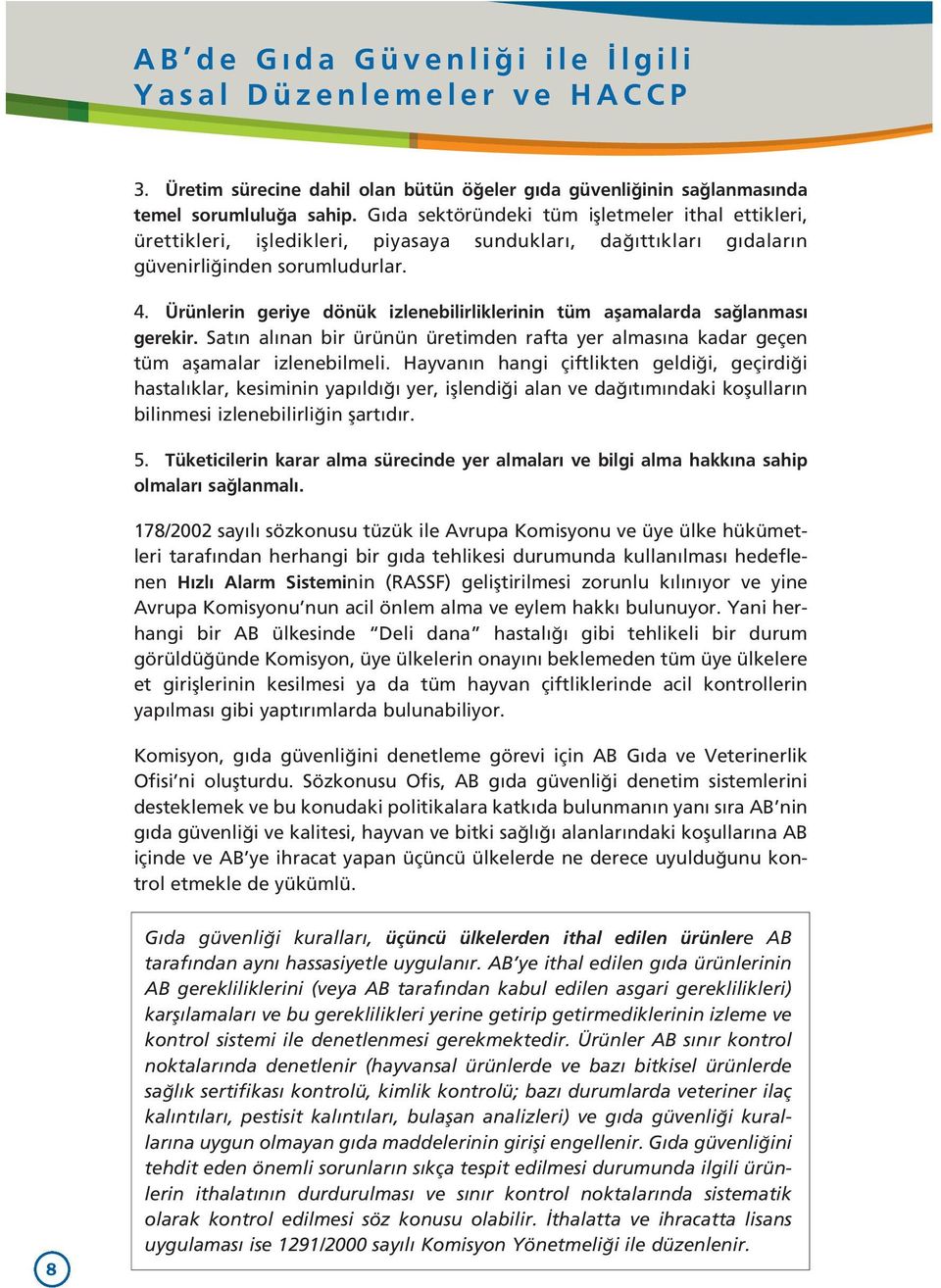 Ürünlerin geriye dönük izlenebilirliklerinin tüm aflamalarda sa lanmas gerekir. Sat n al nan bir ürünün üretimden rafta yer almas na kadar geçen tüm aflamalar izlenebilmeli.