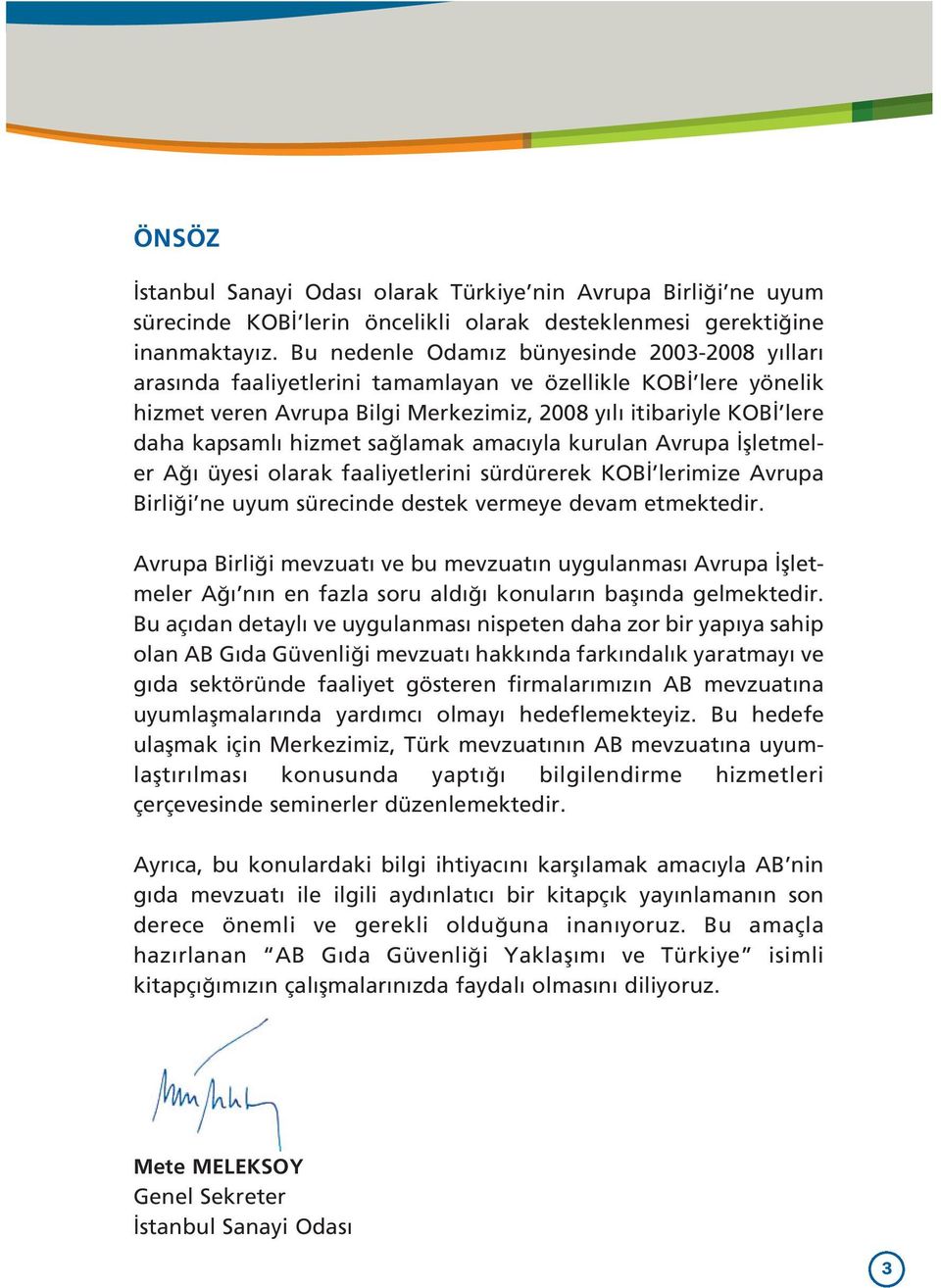 sa lamak amac yla kurulan Avrupa flletmeler A üyesi olarak faaliyetlerini sürdürerek KOB lerimize Avrupa Birli i ne uyum sürecinde destek vermeye devam etmektedir.