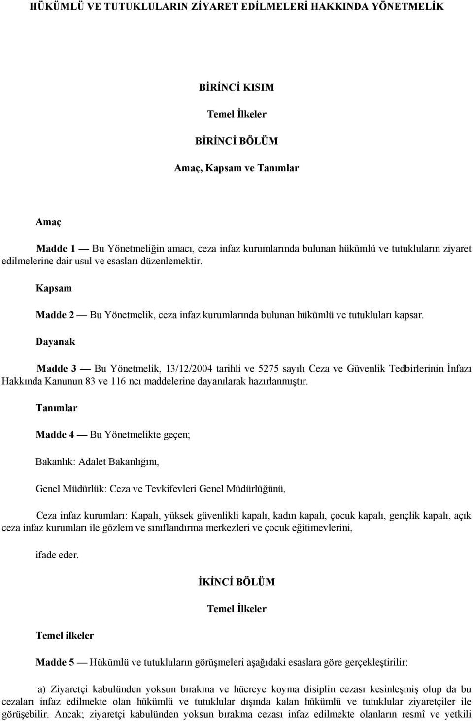 Dayanak Madde 3 Bu Yönetmelik, 13/12/2004 tarihli ve 5275 sayılı Ceza ve Güvenlik Tedbirlerinin İnfazı Hakkında Kanunun 83 ve 116 ncı maddelerine dayanılarak hazırlanmıştır.