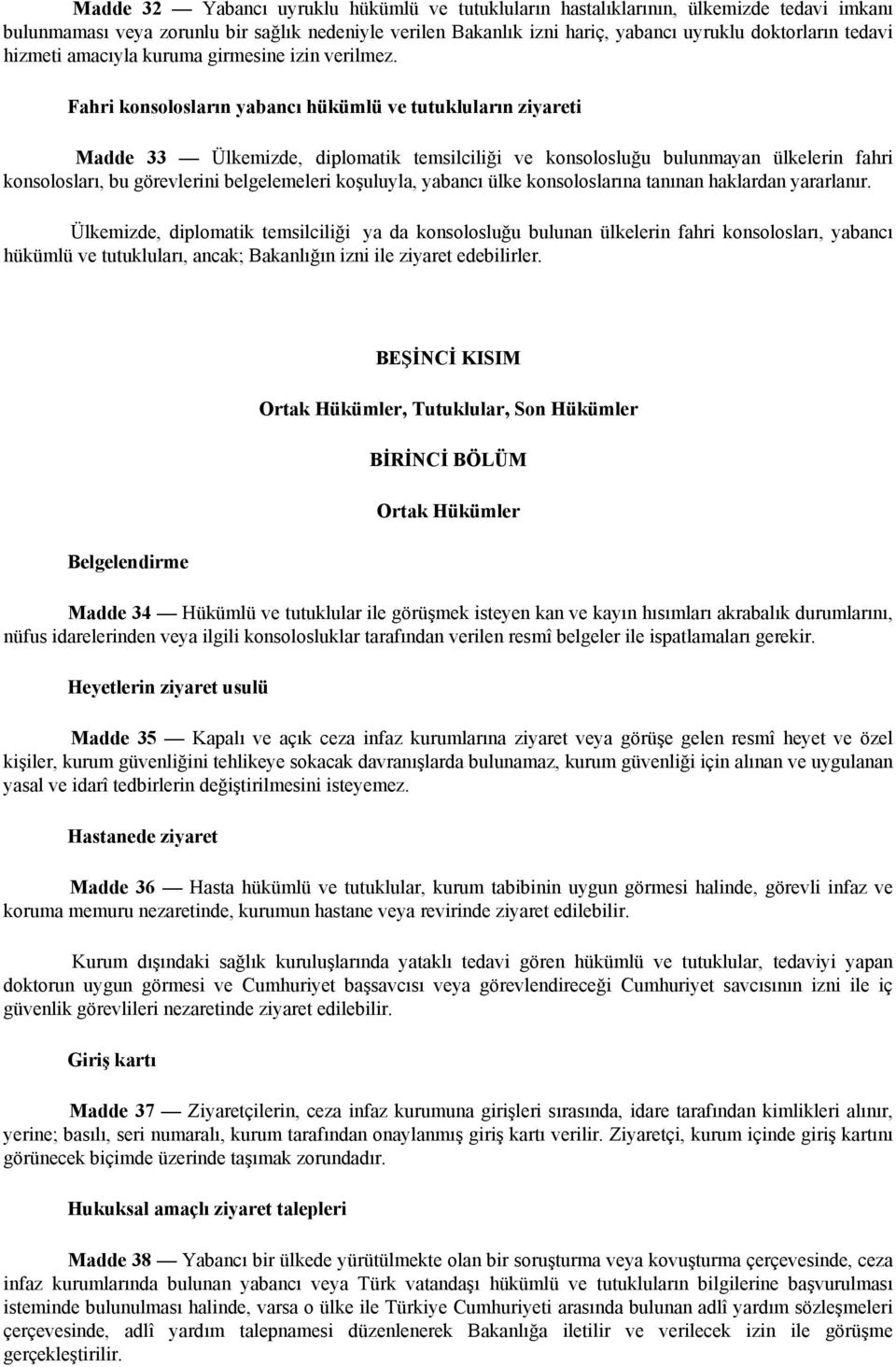 Fahri konsolosların yabancı hükümlü ve tutukluların ziyareti Madde 33 Ülkemizde, diplomatik temsilciliği ve konsolosluğu bulunmayan ülkelerin fahri konsolosları, bu görevlerini belgelemeleri