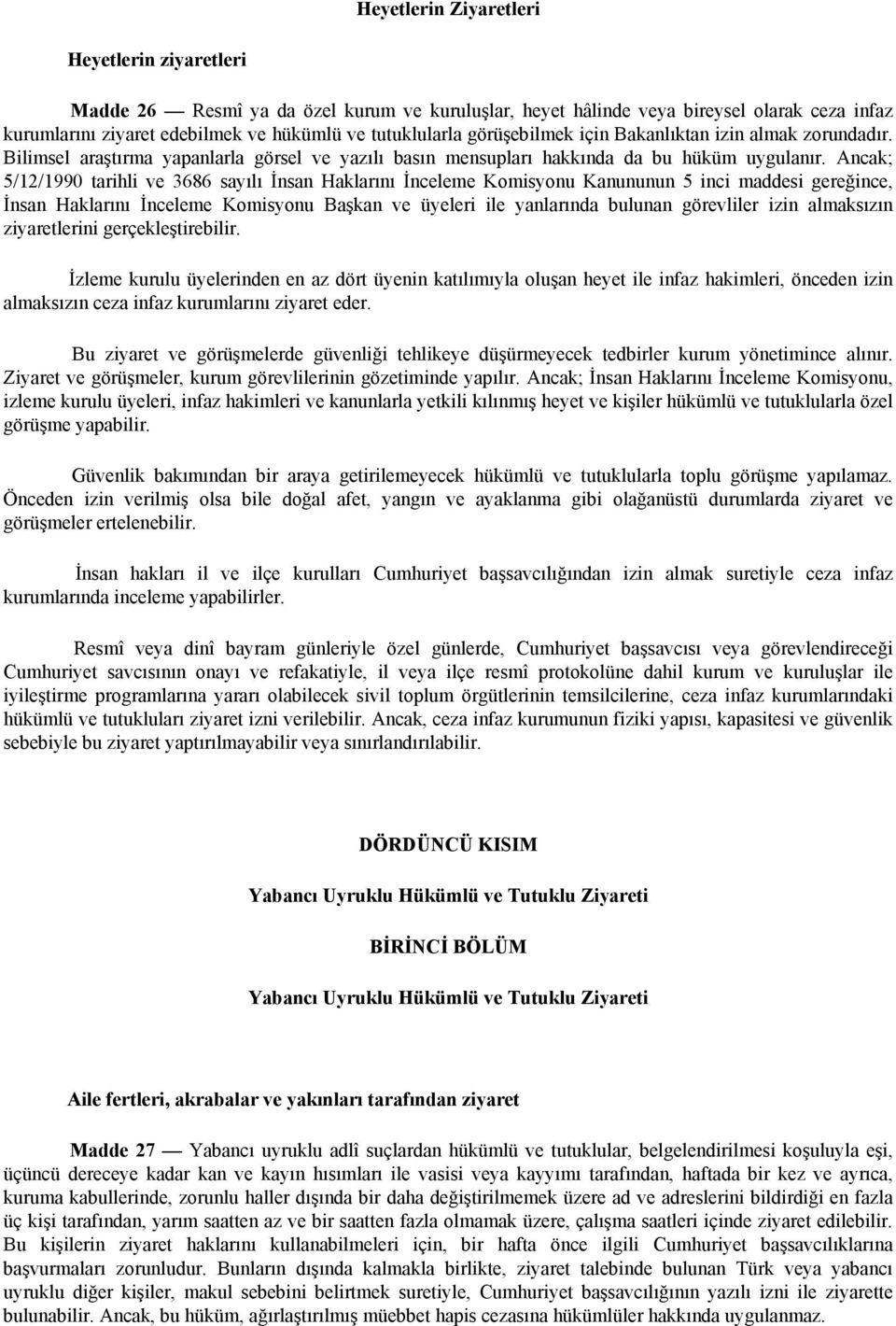 Ancak; 5/12/1990 tarihli ve 3686 sayılı İnsan Haklarını İnceleme Komisyonu Kanununun 5 inci maddesi gereğince, İnsan Haklarını İnceleme Komisyonu Başkan ve üyeleri ile yanlarında bulunan görevliler