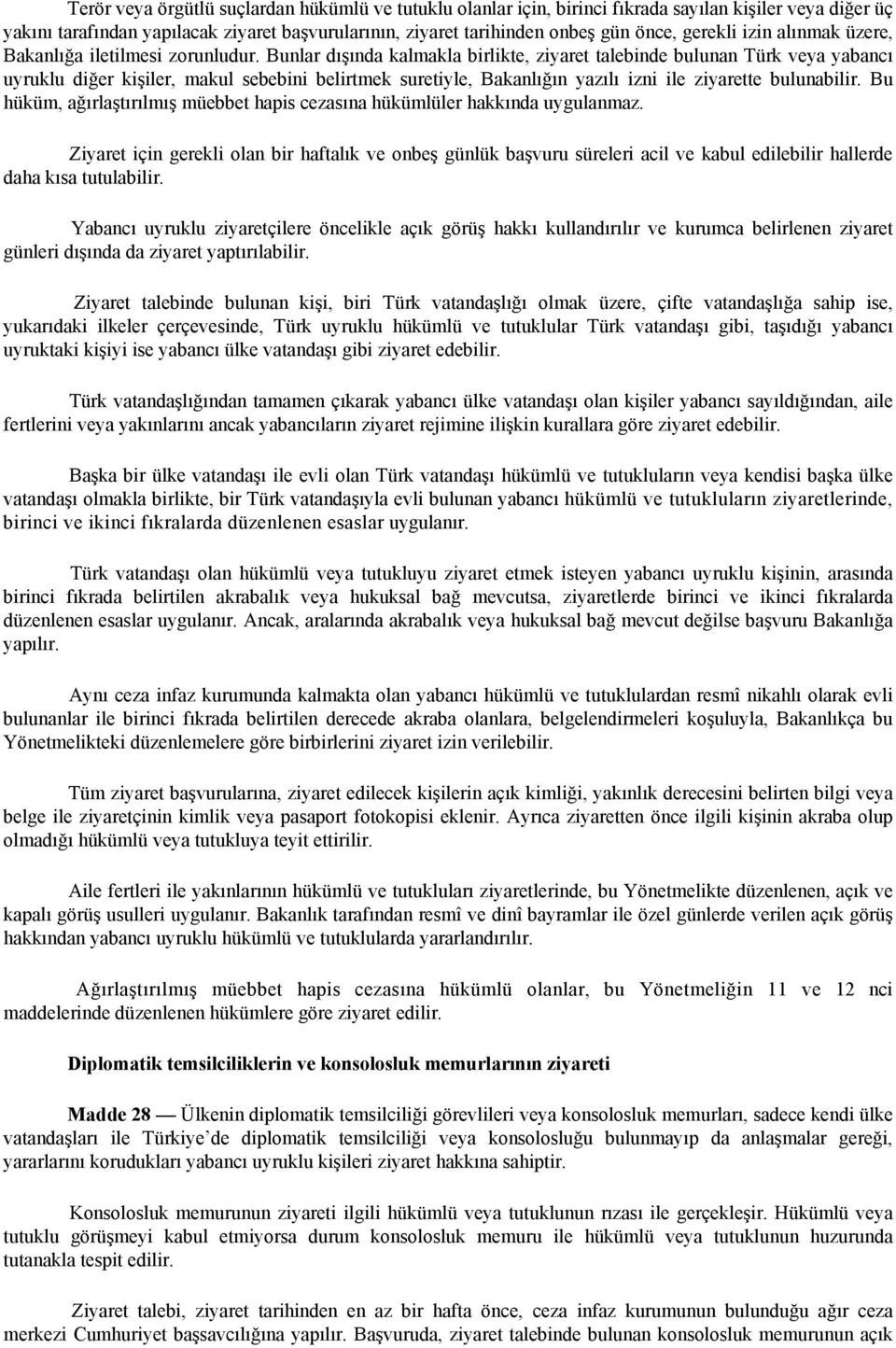 Bunlar dışında kalmakla birlikte, ziyaret talebinde bulunan Türk veya yabancı uyruklu diğer kişiler, makul sebebini belirtmek suretiyle, Bakanlığın yazılı izni ile ziyarette bulunabilir.