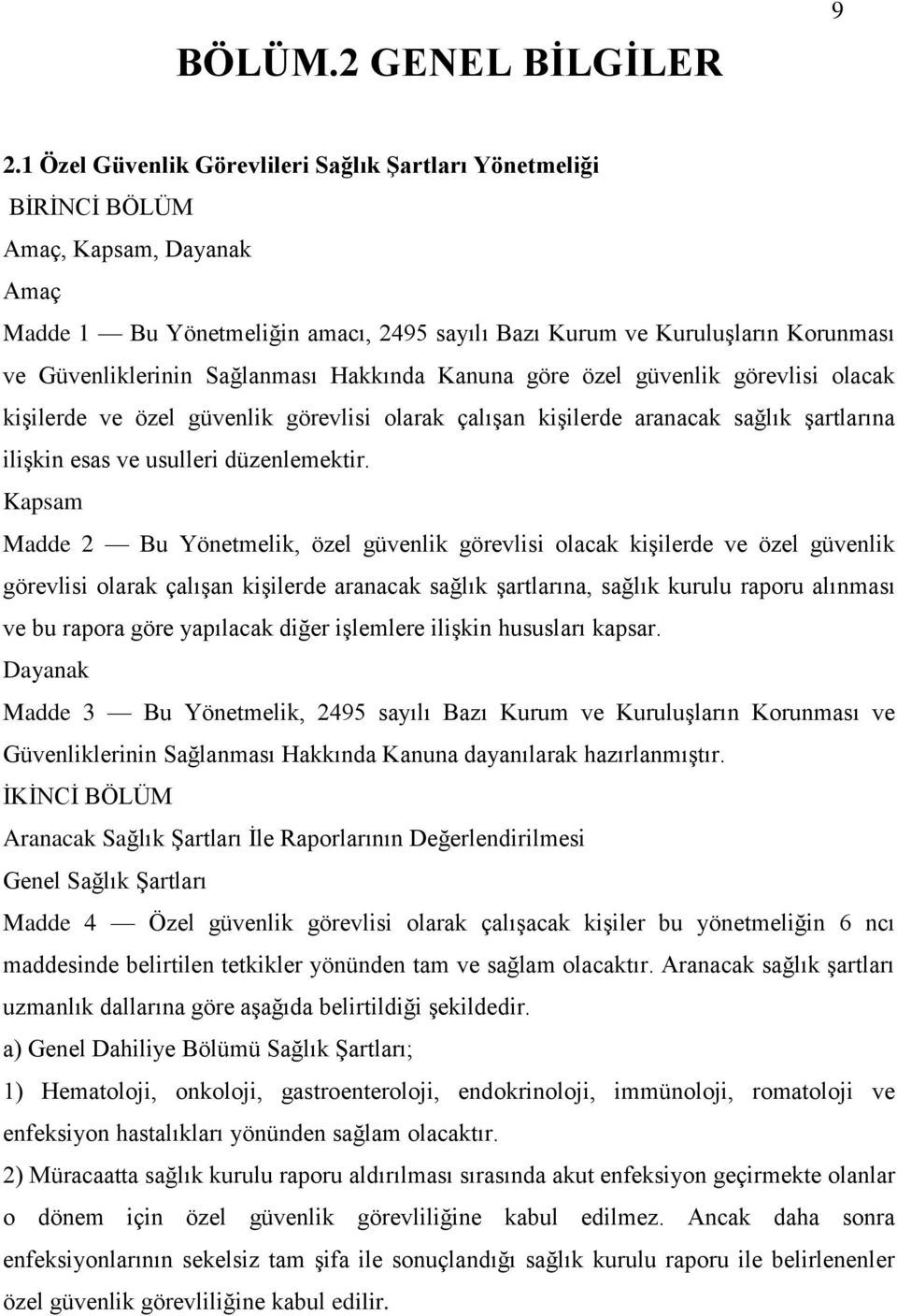 Sağlanması Hakkında Kanuna göre özel güvenlik görevlisi olacak kişilerde ve özel güvenlik görevlisi olarak çalışan kişilerde aranacak sağlık şartlarına ilişkin esas ve usulleri düzenlemektir.