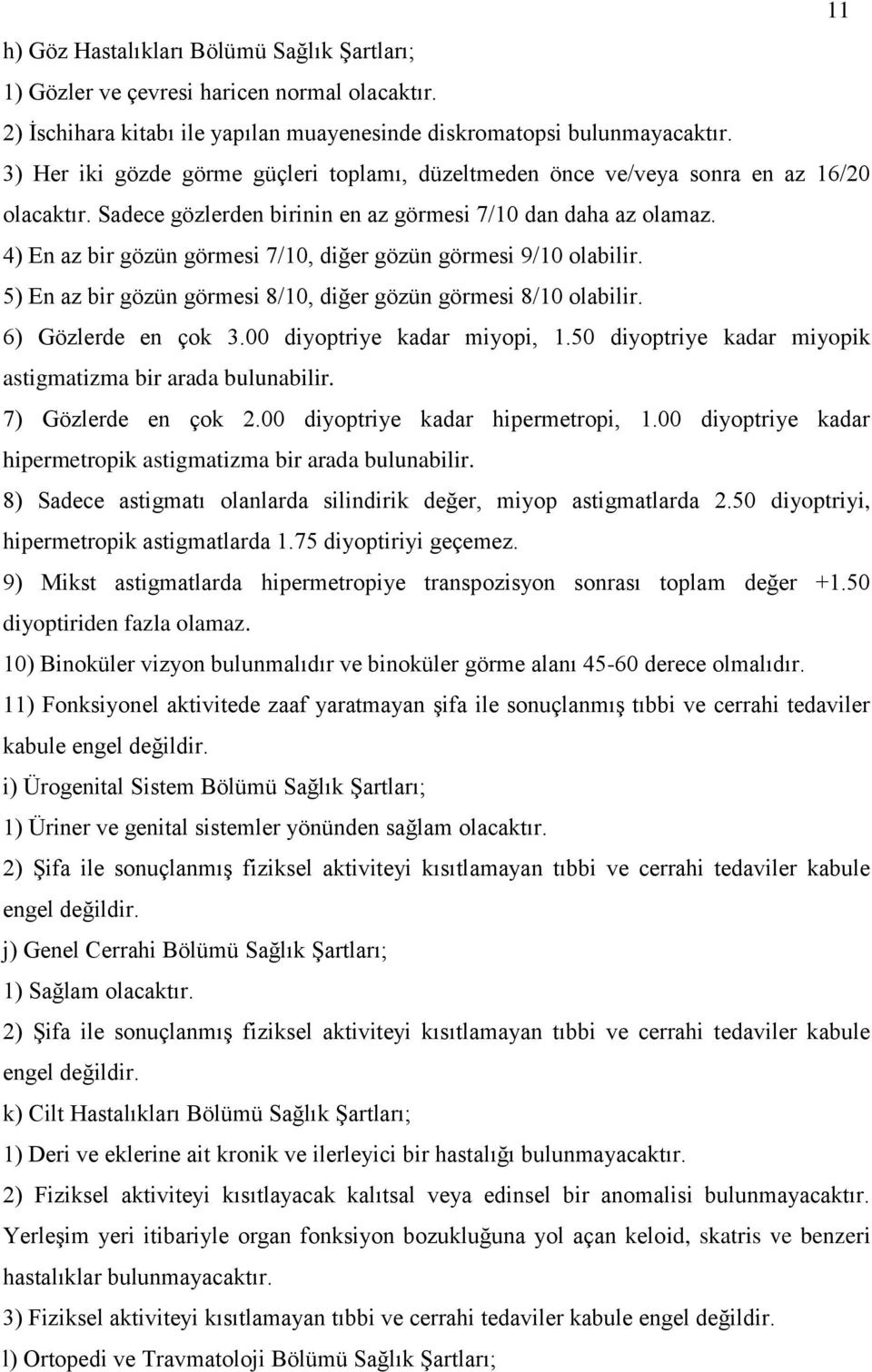 4) En az bir gözün görmesi 7/10, diğer gözün görmesi 9/10 olabilir. 5) En az bir gözün görmesi 8/10, diğer gözün görmesi 8/10 olabilir. 6) Gözlerde en çok 3.00 diyoptriye kadar miyopi, 1.