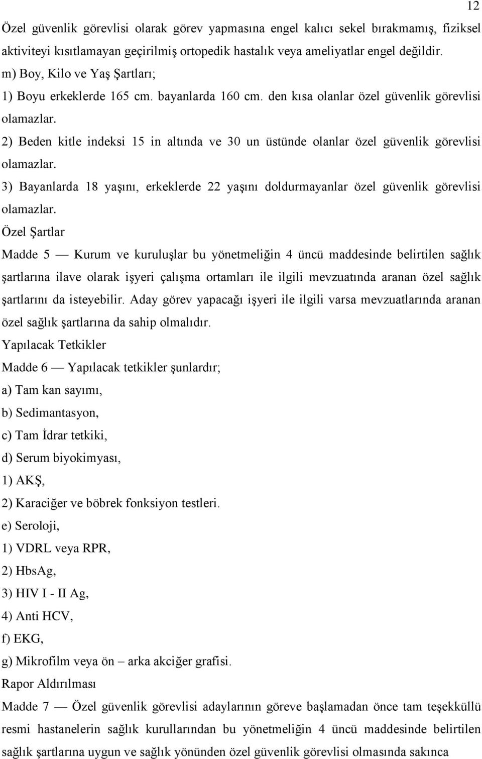 2) Beden kitle indeksi 15 in altında ve 30 un üstünde olanlar özel güvenlik görevlisi olamazlar. 3) Bayanlarda 18 yaşını, erkeklerde 22 yaşını doldurmayanlar özel güvenlik görevlisi olamazlar.