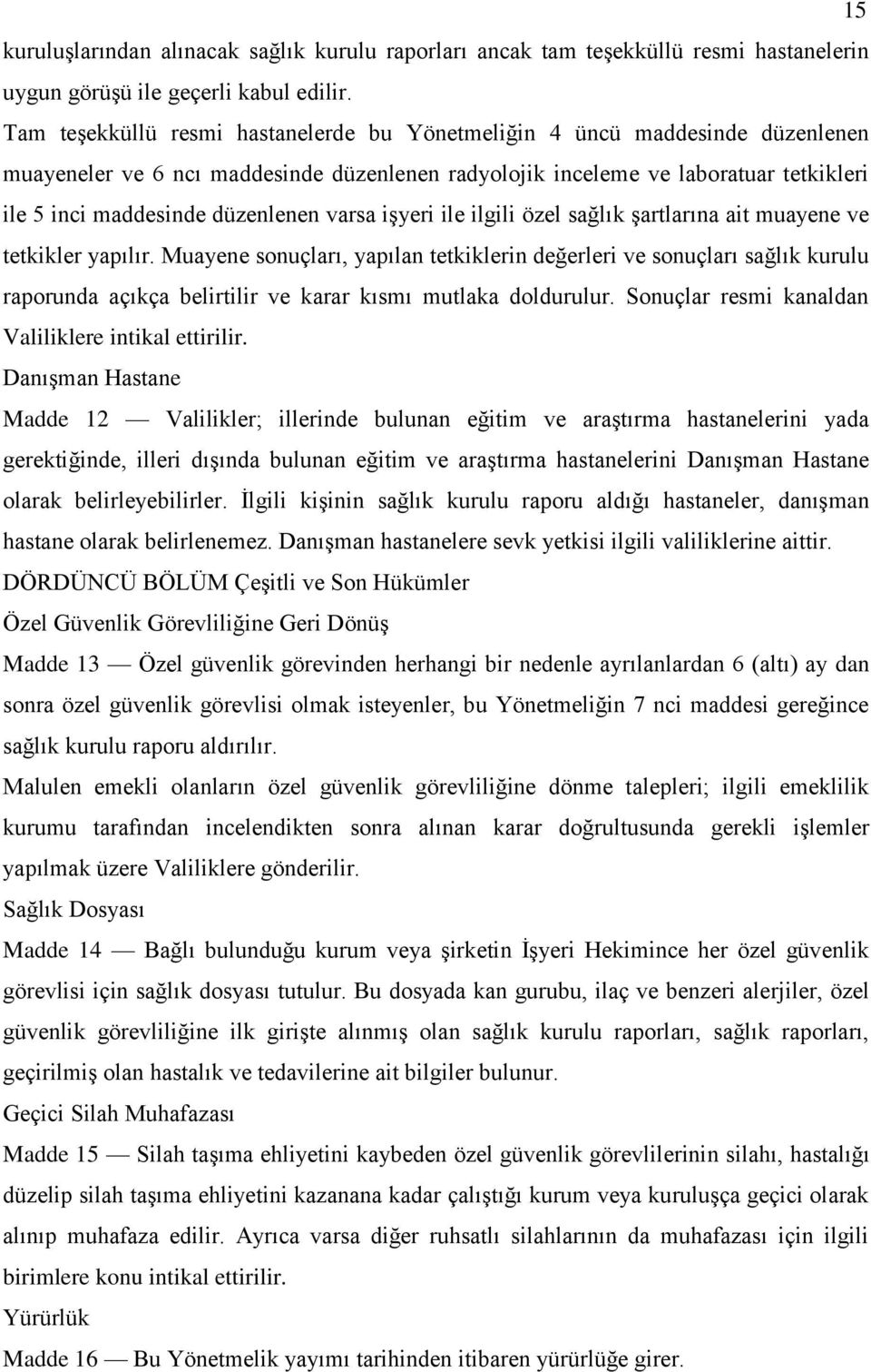 varsa işyeri ile ilgili özel sağlık şartlarına ait muayene ve tetkikler yapılır.