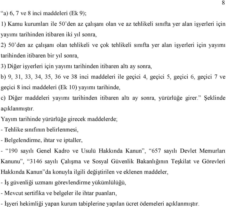 38 inci maddeleri ile geçici 4, geçici 5, geçici 6, geçici 7 ve geçici 8 inci maddeleri (Ek 10) yayımı tarihinde, c) Diğer maddeleri yayımı tarihinden itibaren altı ay sonra, yürürlüğe girer.