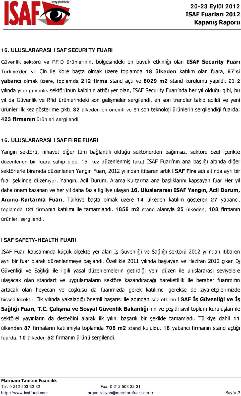 2012 yılında yine güvenlik sektörünün kalbinin attığı yer olan, ISAF Security Fuarı nda her yıl olduğu gibi, bu yıl da Güvenlik ve Rfid ürünlerindeki son gelişmeler sergilendi, en son trendler takip