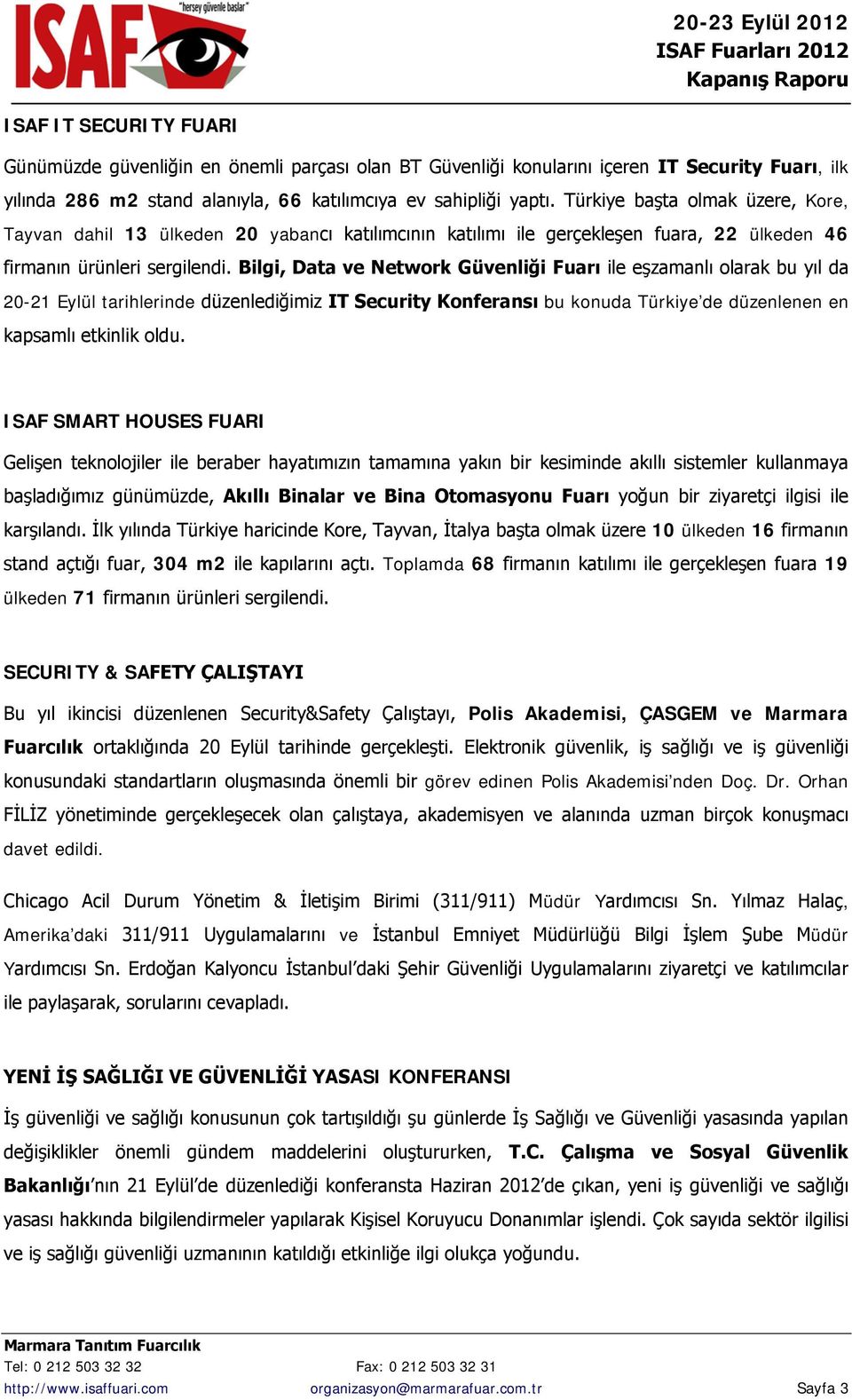 Bilgi, Data ve Network Güvenliği Fuarı ile eşzamanlı olarak bu yıl da 20-21 Eylül tarihlerinde düzenlediğimiz IT Security Konferansı bu konuda Türkiye de düzenlenen en kapsamlı etkinlik oldu.