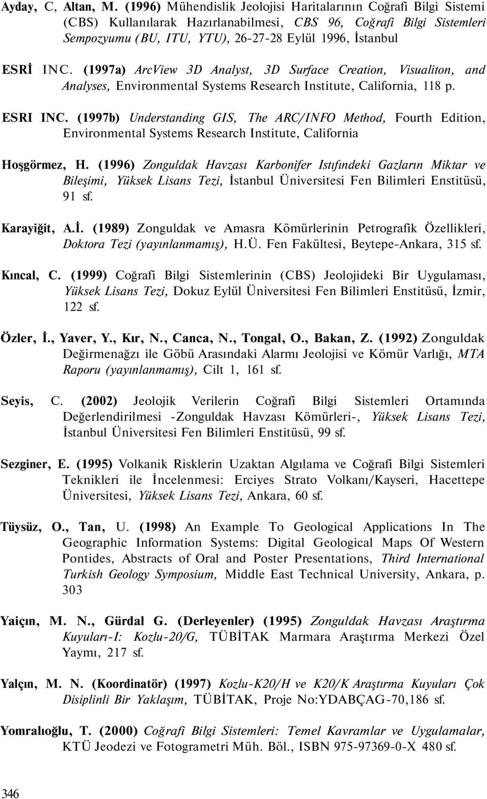 INC. (1997a) ArcView 3D Analyst, 3D Surface Creation, Visualiton, and Analyses, Environmental Systems Research Institute, California, 118 p. ESRI INC.