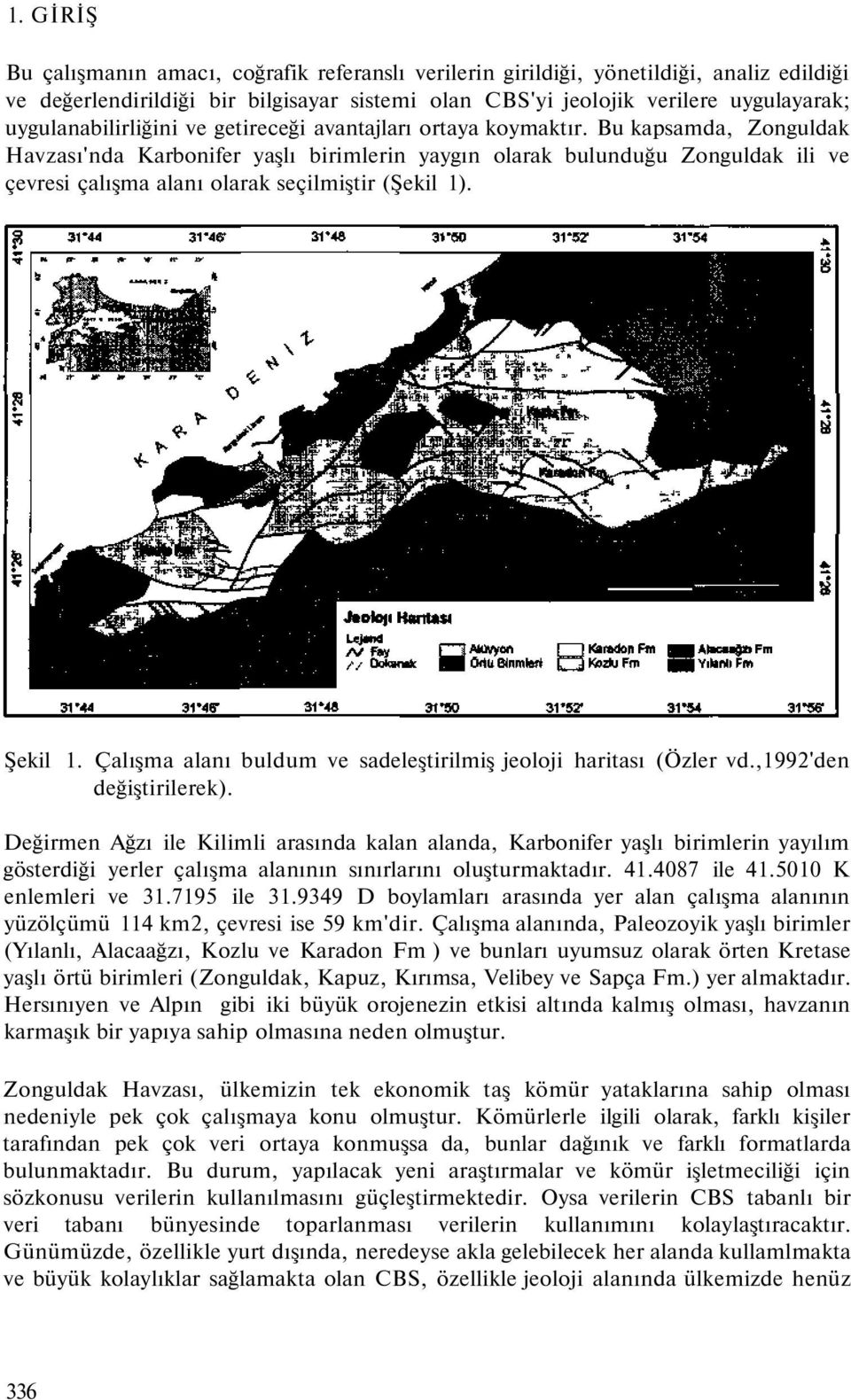 Bu kapsamda, Zonguldak Havzası'nda Karbonifer yaşlı birimlerin yaygın olarak bulunduğu Zonguldak ili ve çevresi çalışma alanı olarak seçilmiştir (Şekil 1). Şekil 1.