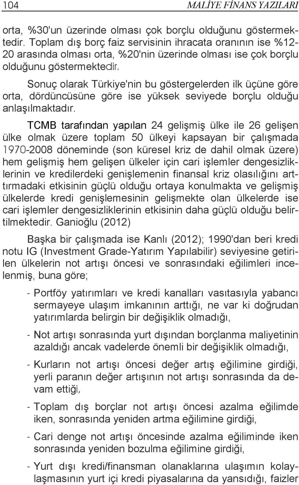 Sonuç olarak Türkiye'nin bu göstergelerden ilk üçüne göre orta, dördüncüsüne göre ise yüksek seviyede borçlu olduğu anlaşılmaktadır.