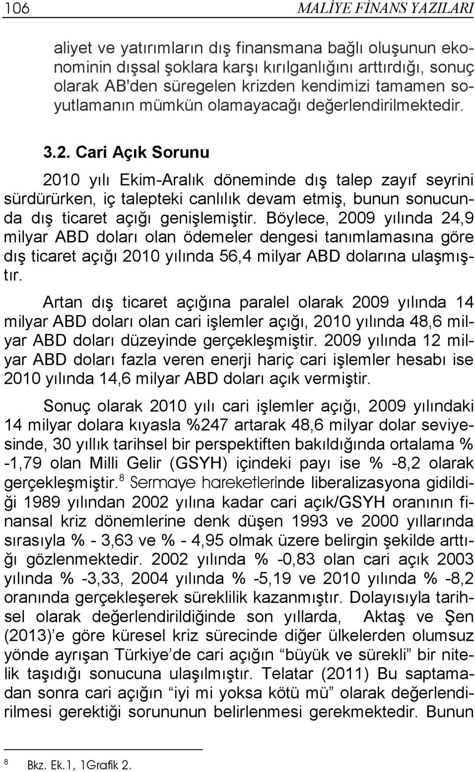 Cari Açık Sorunu 2010 yılı Ekim-Aralık döneminde dış talep zayıf seyrini sürdürürken, iç talepteki canlılık devam etmiş, bunun sonucunda dış ticaret açığı genişlemiştir.