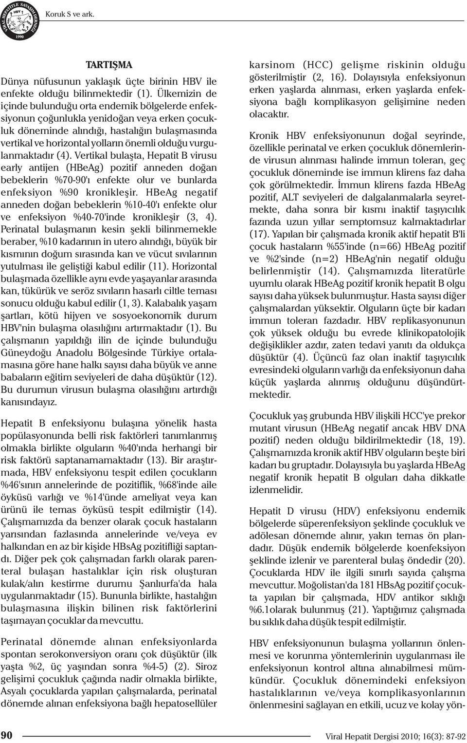 vurgulanmaktadır (4). Vertikal bulaşta, Hepatit B virusu early antijen (HBeAg) pozitif anneden doğan bebeklerin %70-90'ı enfekte olur ve bunlarda enfeksiyon %90 kronikleşir.