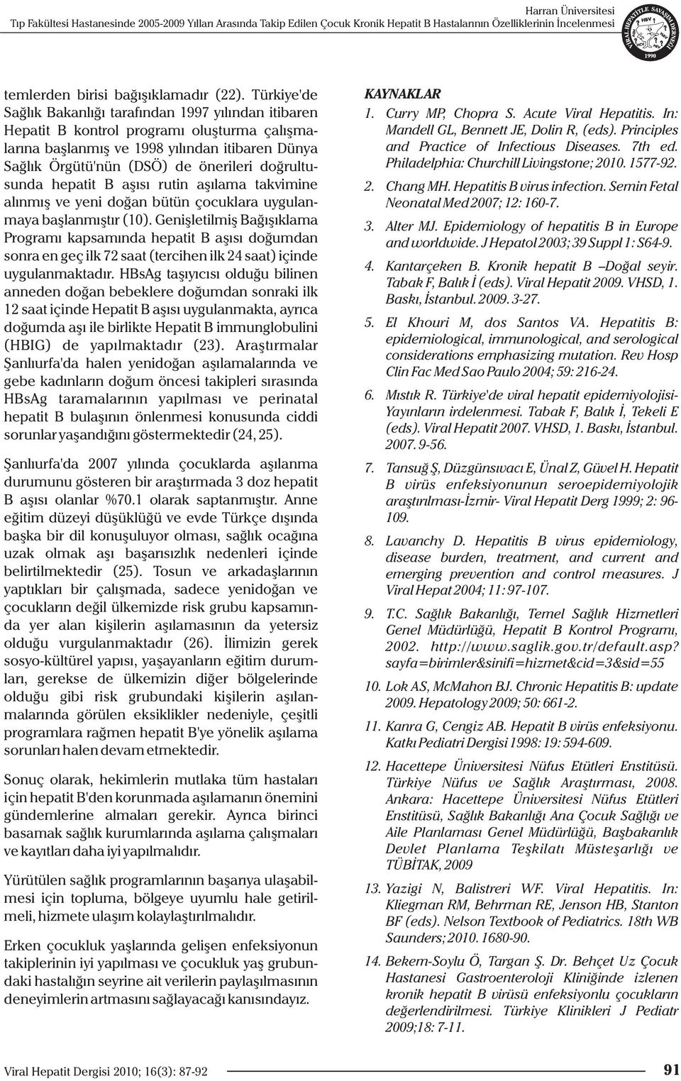 doğrultusunda hepatit B aşısı rutin aşılama takvimine alınmış ve yeni doğan bütün çocuklara uygulanmaya başlanmıştır (10).