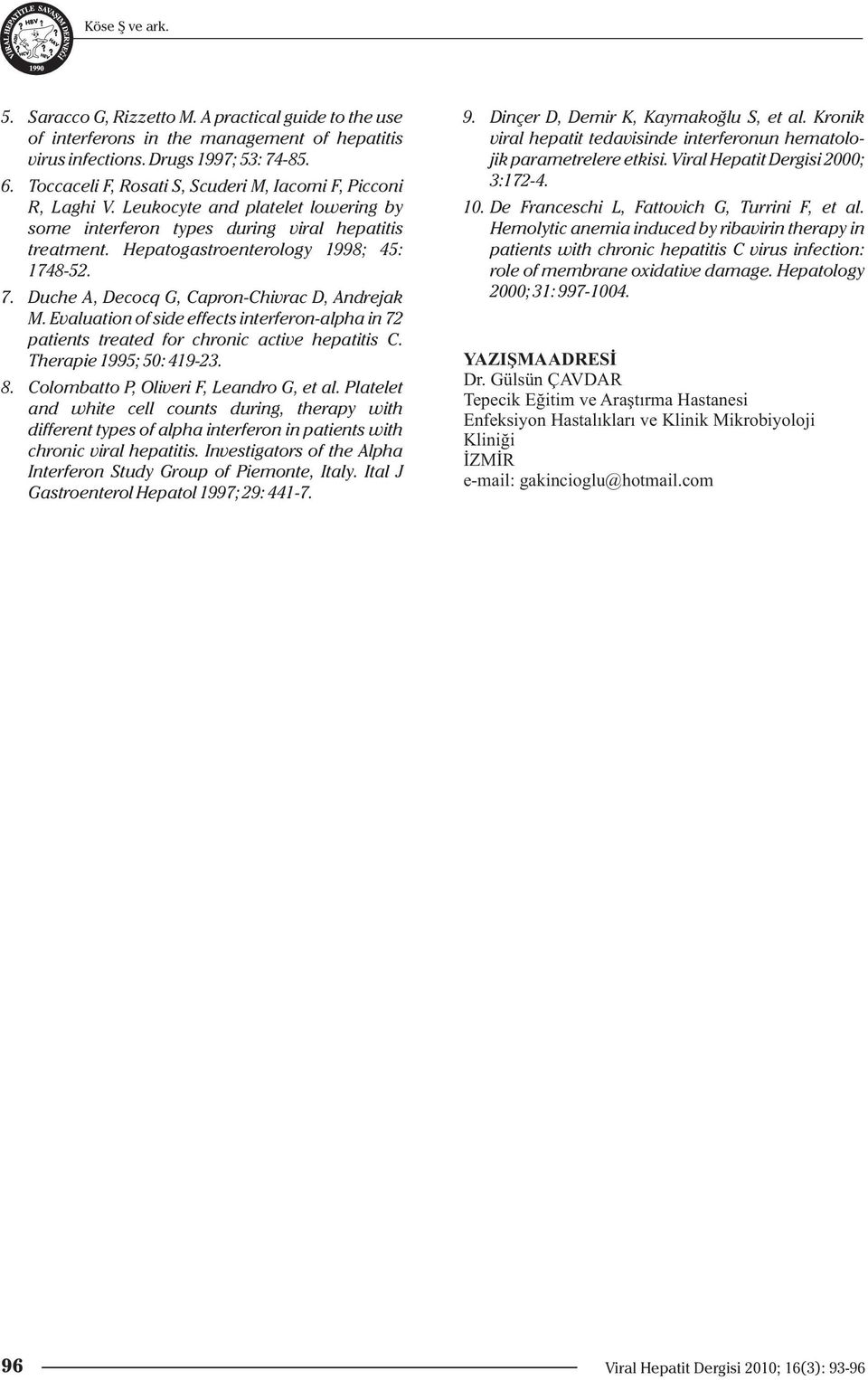 Duche A, Decocq G, Capron-Chivrac D, Andrejak M. Evaluation of side effects interferon-alpha in 72 patients treated for chronic active hepatitis C. Therapie 1995; 50: 419-23. 8.