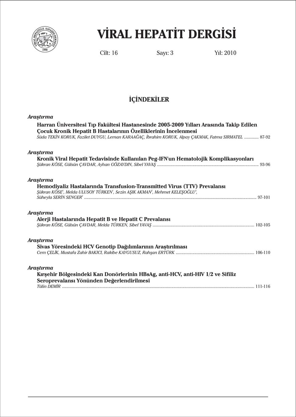 .. 87-92 Araştırma Kronik Viral Hepatit Tedavisinde Kullanılan Peg-IFN'un Hematolojik Komplikasyonları Şükran KÖSE, Gülsün ÇAVDAR, Ayhan GÖZAYDIN, Sibel YAVAŞ.