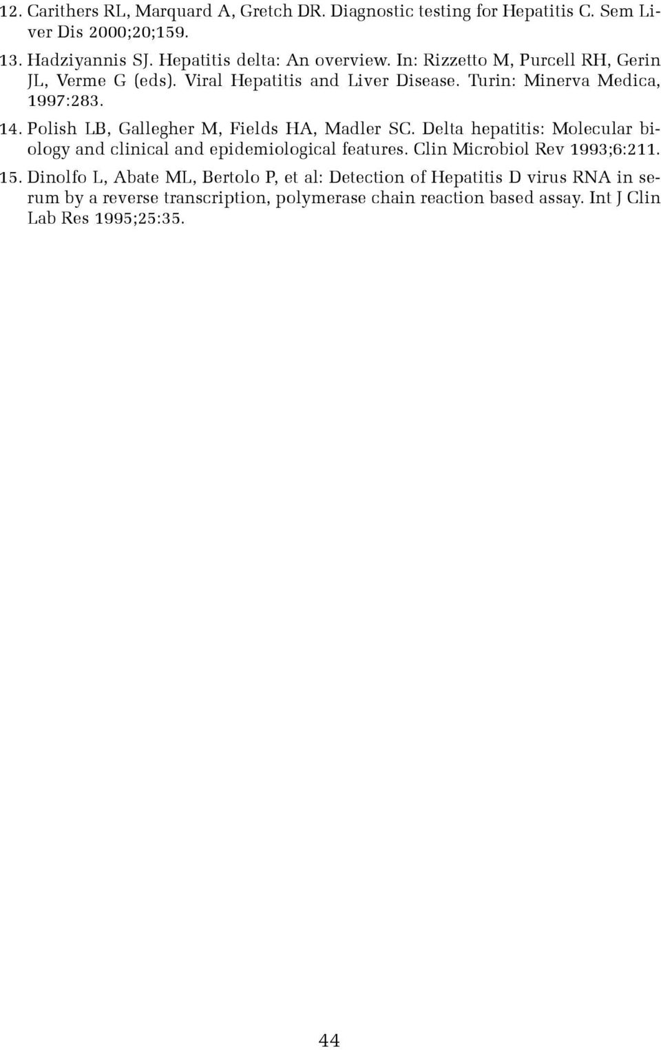 Polish LB, Gallegher M, Fields HA, Madler SC. Delta hepatitis: Molecular biology and clinical and epidemiological features. Clin Microbiol Rev 1993;6:211.