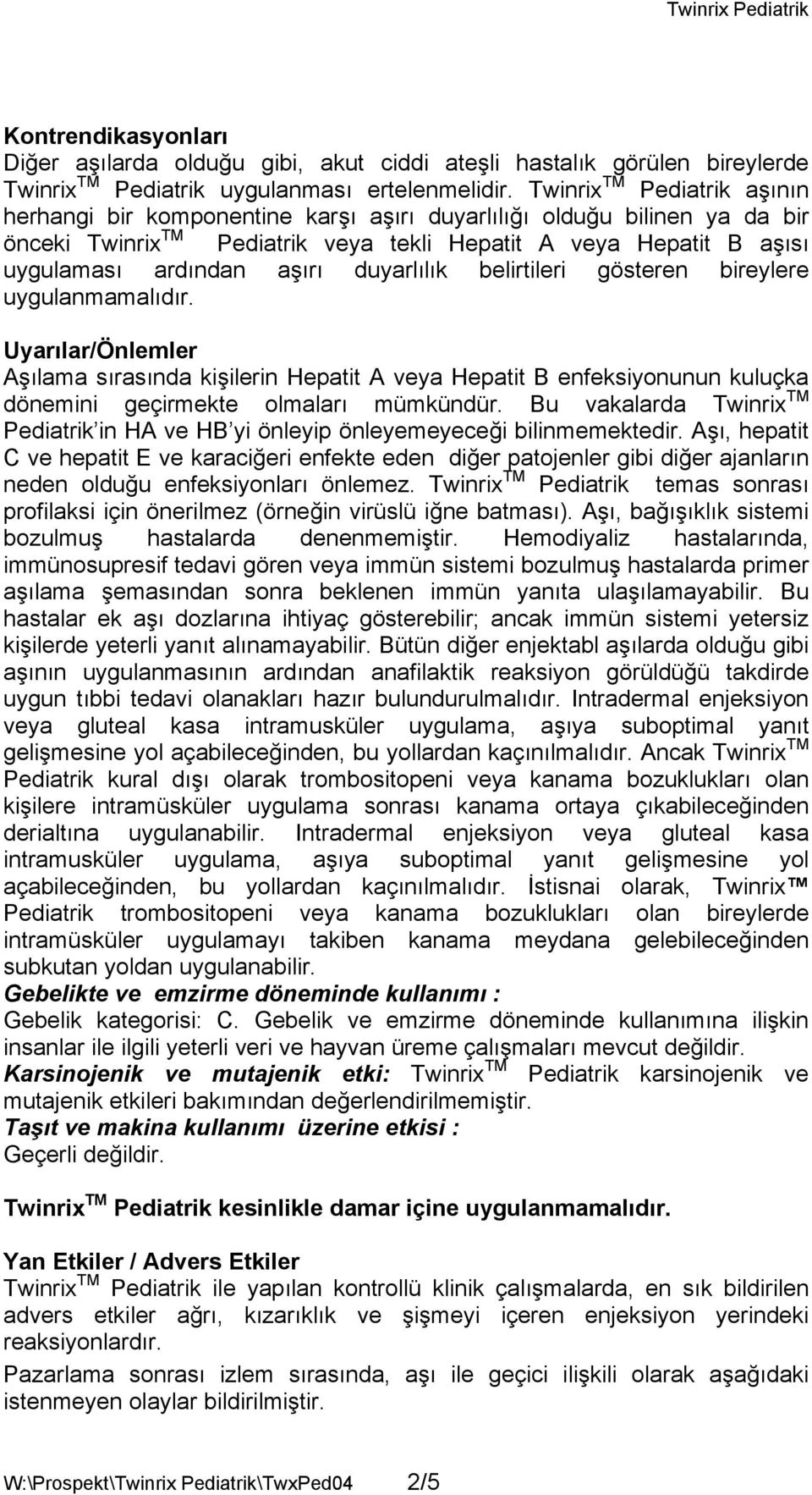 duyarlılık belirtileri gösteren bireylere uygulanmamalıdır. Uyarılar/Önlemler Aşılama sırasında kişilerin Hepatit A veya Hepatit B enfeksiyonunun kuluçka dönemini geçirmekte olmaları mümkündür.