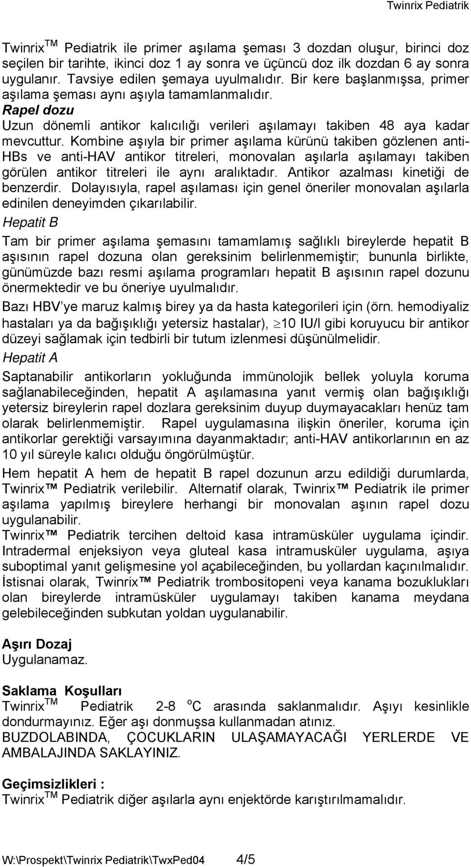 Kombine aşıyla bir primer aşılama kürünü takiben gözlenen anti- HBs ve anti-hav antikor titreleri, monovalan aşılarla aşılamayı takiben görülen antikor titreleri ile aynı aralıktadır.