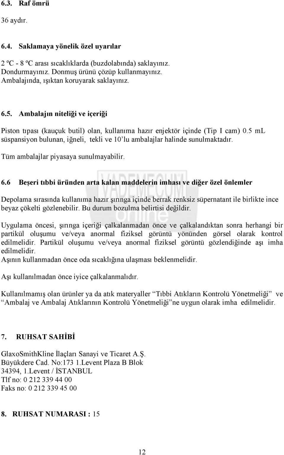 5 ml süspansiyon bulunan, iğneli, tekli ve 10 lu ambalajlar halinde sunulmaktadır. Tüm ambalajlar piyasaya sunulmayabilir. 6.