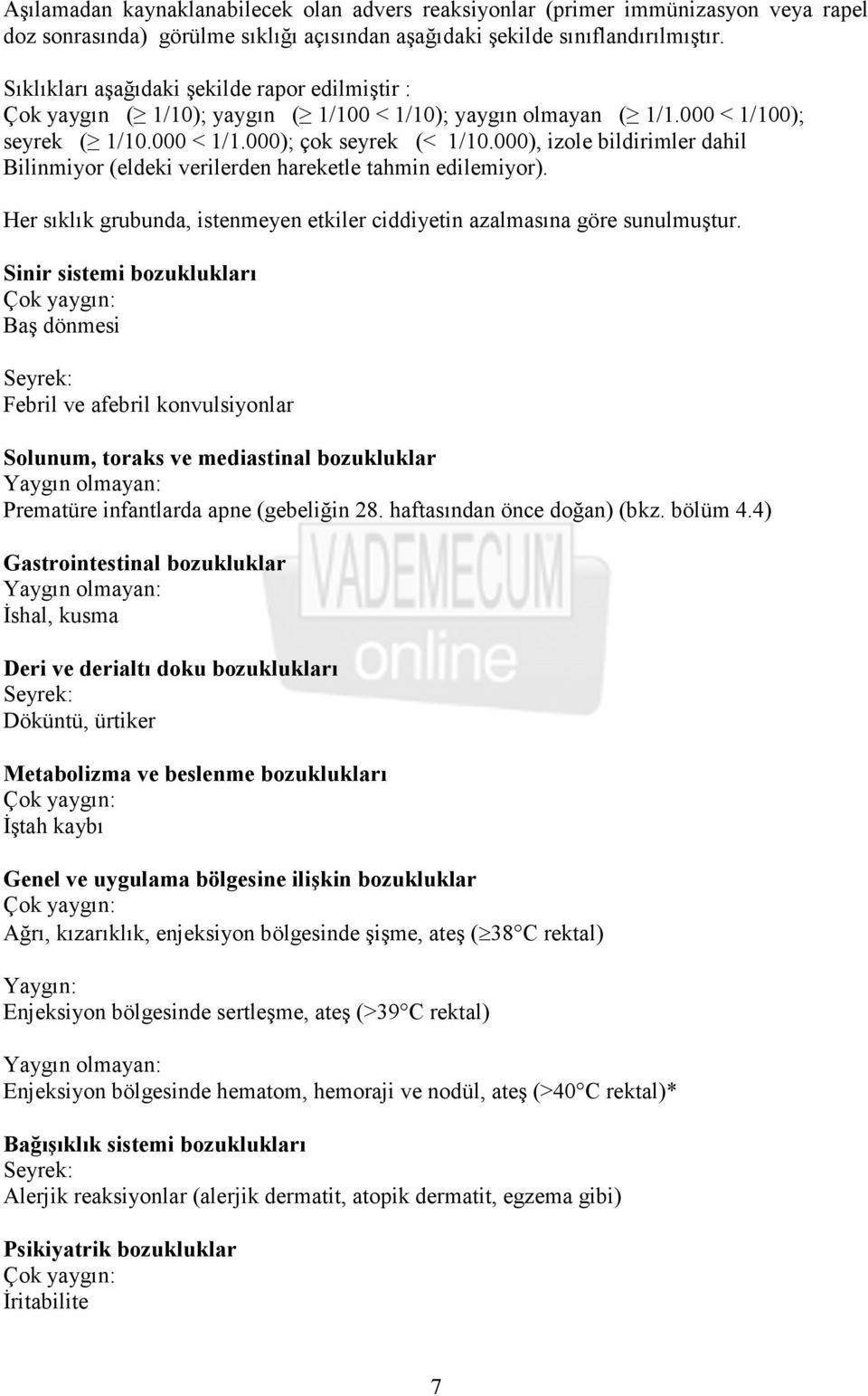 000), izole bildirimler dahil Bilinmiyor (eldeki verilerden hareketle tahmin edilemiyor). Her sıklık grubunda, istenmeyen etkiler ciddiyetin azalmasına göre sunulmuştur.