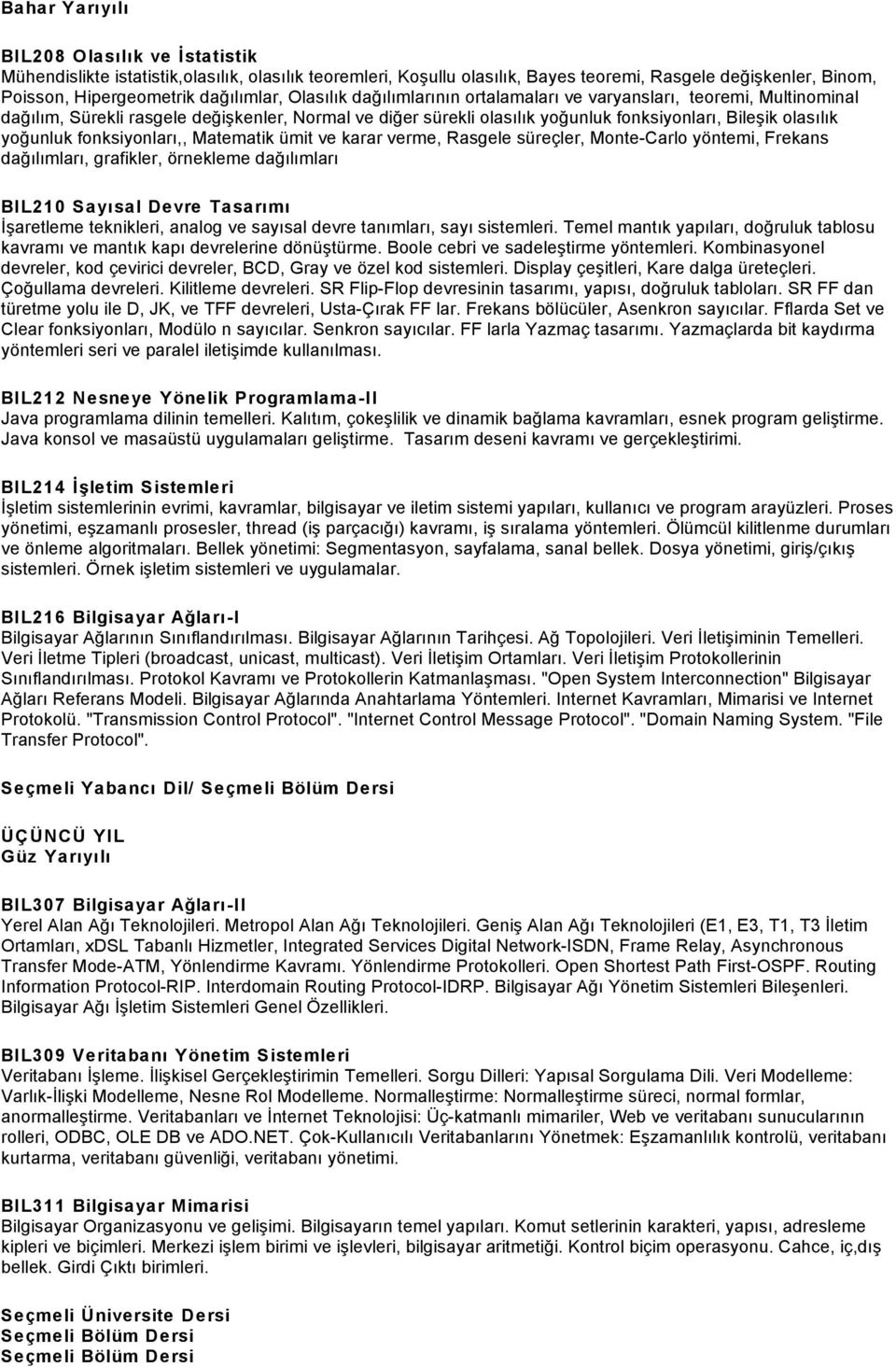 fonksiyonları,, Matematik ümit ve karar verme, Rasgele süreçler, Monte-Carlo yöntemi, Frekans dağılımları, grafikler, örnekleme dağılımları BIL210 Sayısal Devre Tasarımı İşaretleme teknikleri, analog