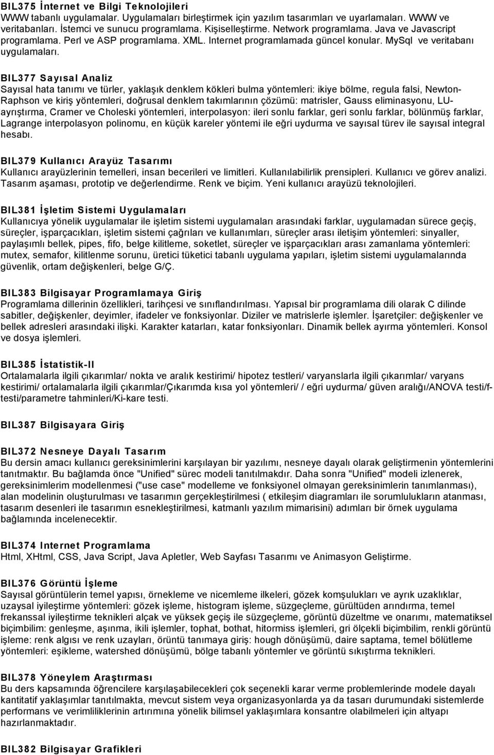 BIL377 Sayısal Analiz Sayısal hata tanımı ve türler, yaklaşık denklem kökleri bulma yöntemleri: ikiye bölme, regula falsi, Newton- Raphson ve kiriş yöntemleri, doğrusal denklem takımlarının çözümü: