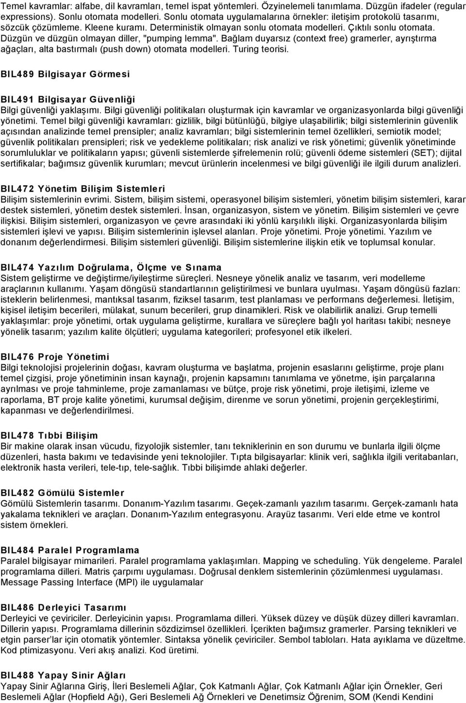 Düzgün ve düzgün olmayan diller, "pumping lemma". Bağlam duyarsız (context free) gramerler, ayrıştırma ağaçları, alta bastırmalı (push down) otomata modelleri. Turing teorisi.