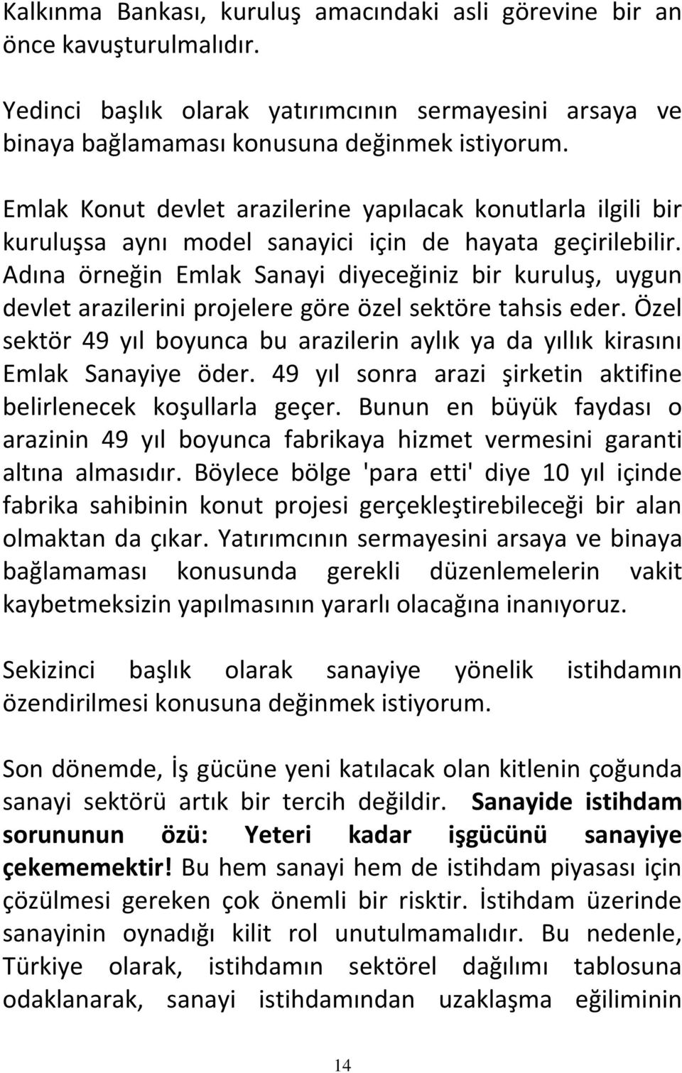 Adına örneğin Emlak Sanayi diyeceğiniz bir kuruluş, uygun devlet arazilerini projelere göre özel sektöre tahsis eder.