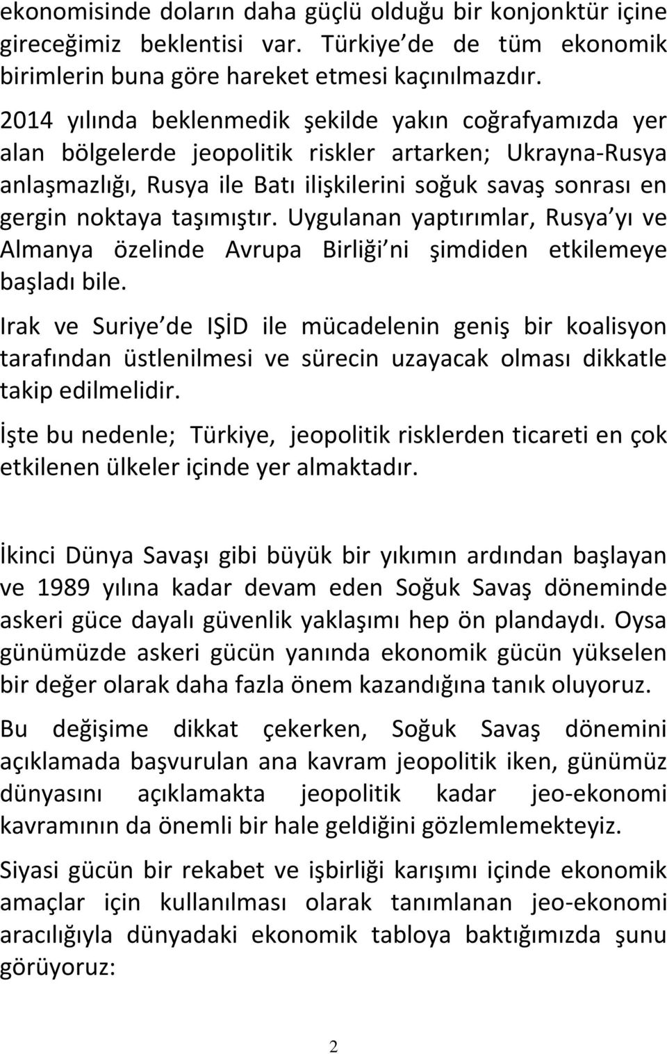 taşımıştır. Uygulanan yaptırımlar, Rusya yı ve Almanya özelinde Avrupa Birliği ni şimdiden etkilemeye başladı bile.