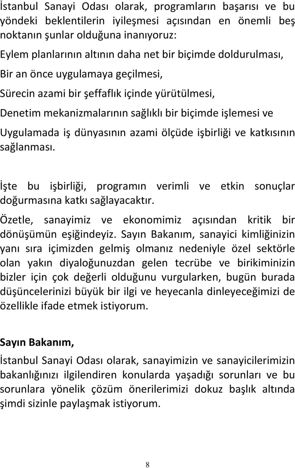 işbirliği ve katkısının sağlanması. İşte bu işbirliği, programın verimli ve etkin sonuçlar doğurmasına katkı sağlayacaktır. Özetle, sanayimiz ve ekonomimiz açısından kritik bir dönüşümün eşiğindeyiz.