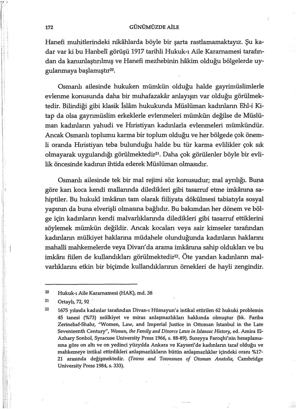 Osmanlı ailesinde hukuken mümkün olduğu halde gayrimüslimlerle evlenme konusunda daha bir muhafazakar anlayışın var olduğu görülmektedir.