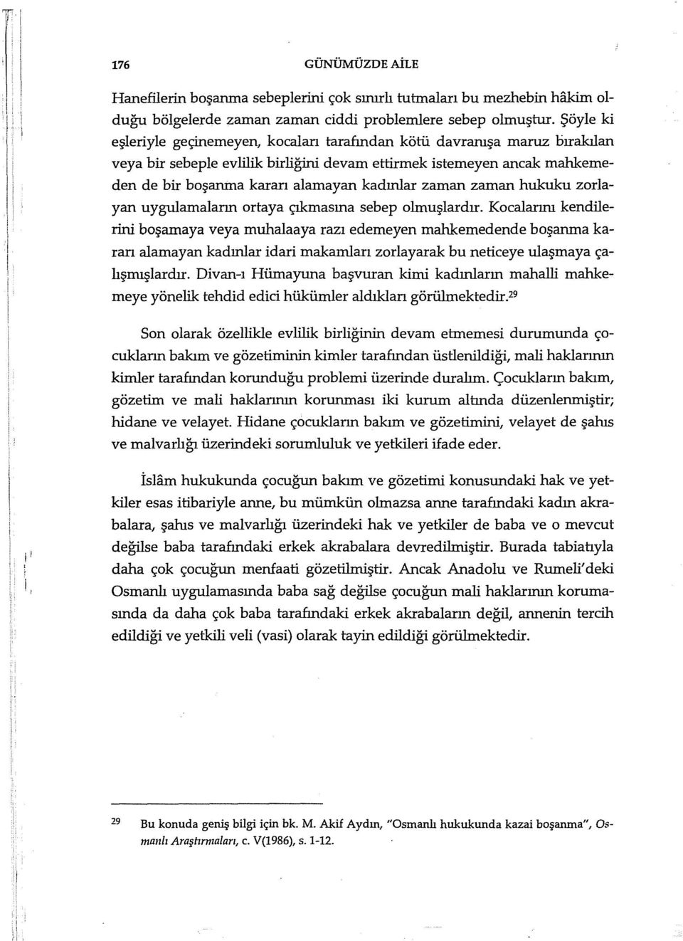 zaman zaman hukuku zorlayan uygulamaların ortaya çıkmasına sebep olmuşlardır.