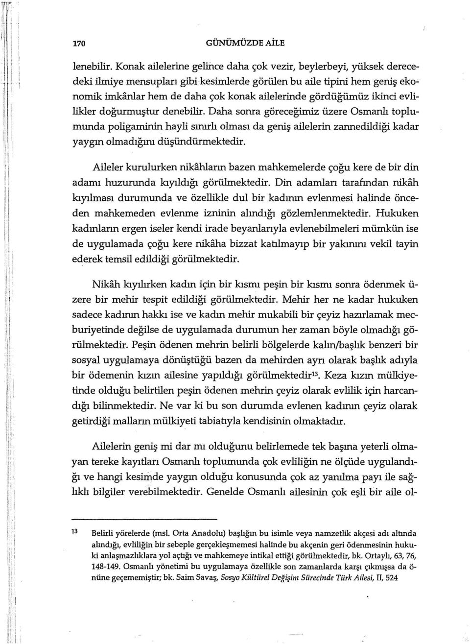 doğurmuştur denebilir. Daha sonra göreceğimiz üzere Osmanlı toplumunda poligarninin hayli sınırlı olması da geniş ailelerin zannedildiği kadar yaygın olmadığını düşündürmektedir.