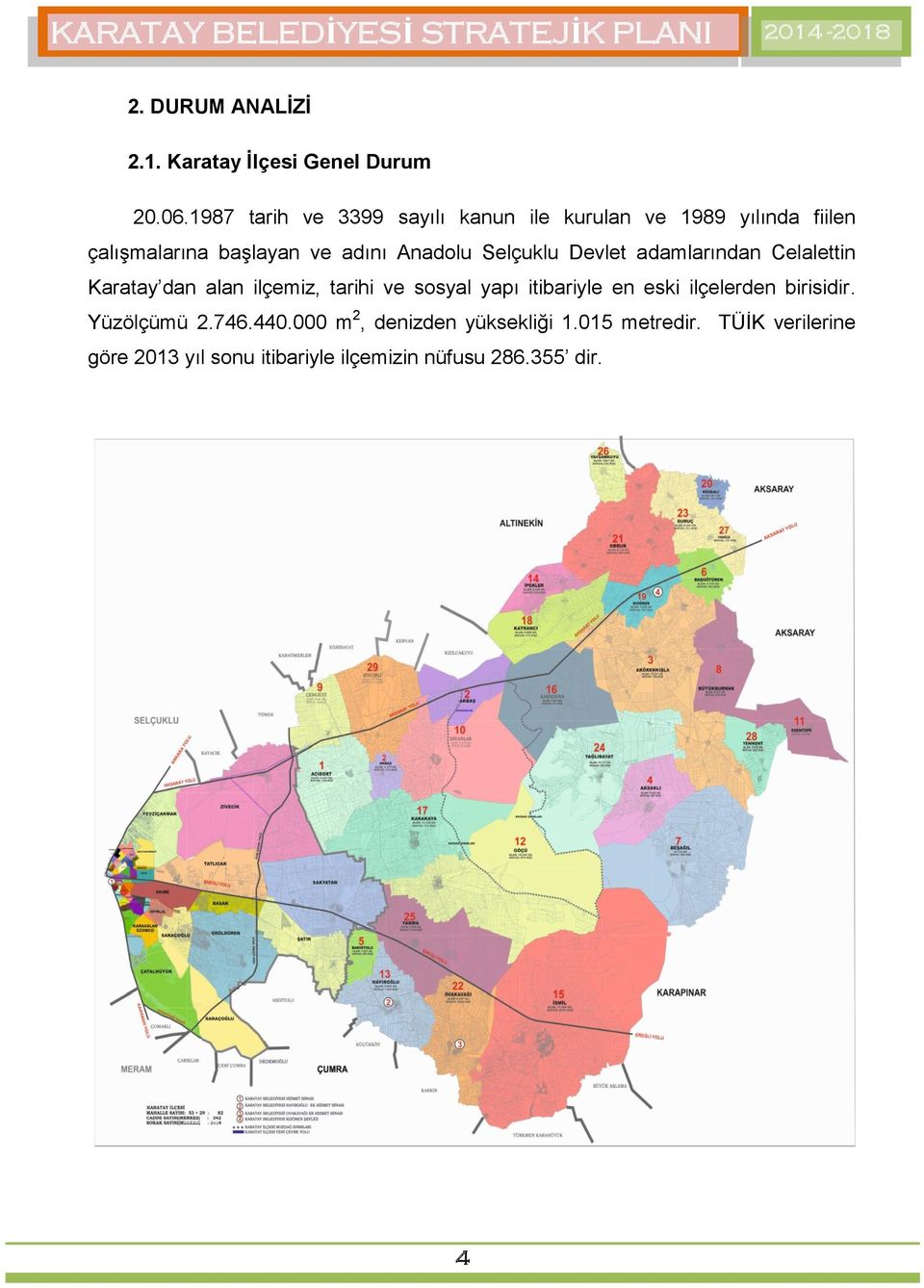 Selçuklu Devlet adamlarından Celalettin Karatay dan alan ilçemiz, tarihi ve sosyal yapı itibariyle en eski