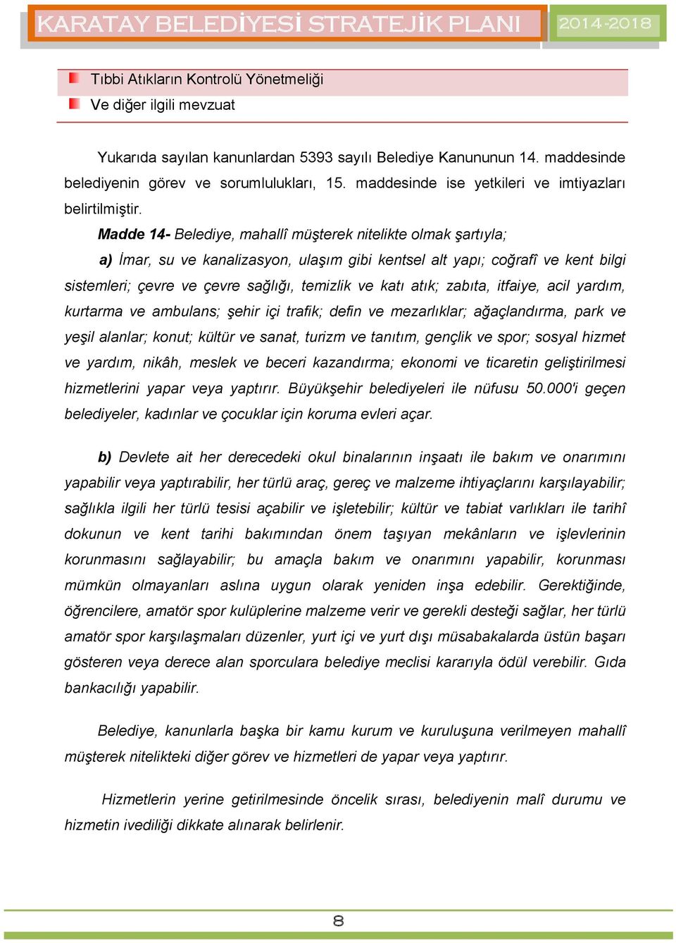 Madde 14- Belediye, mahallî müşterek nitelikte olmak şartıyla; a) İmar, su ve kanalizasyon, ulaşım gibi kentsel alt yapı; coğrafî ve kent bilgi sistemleri; çevre ve çevre sağlığı, temizlik ve katı