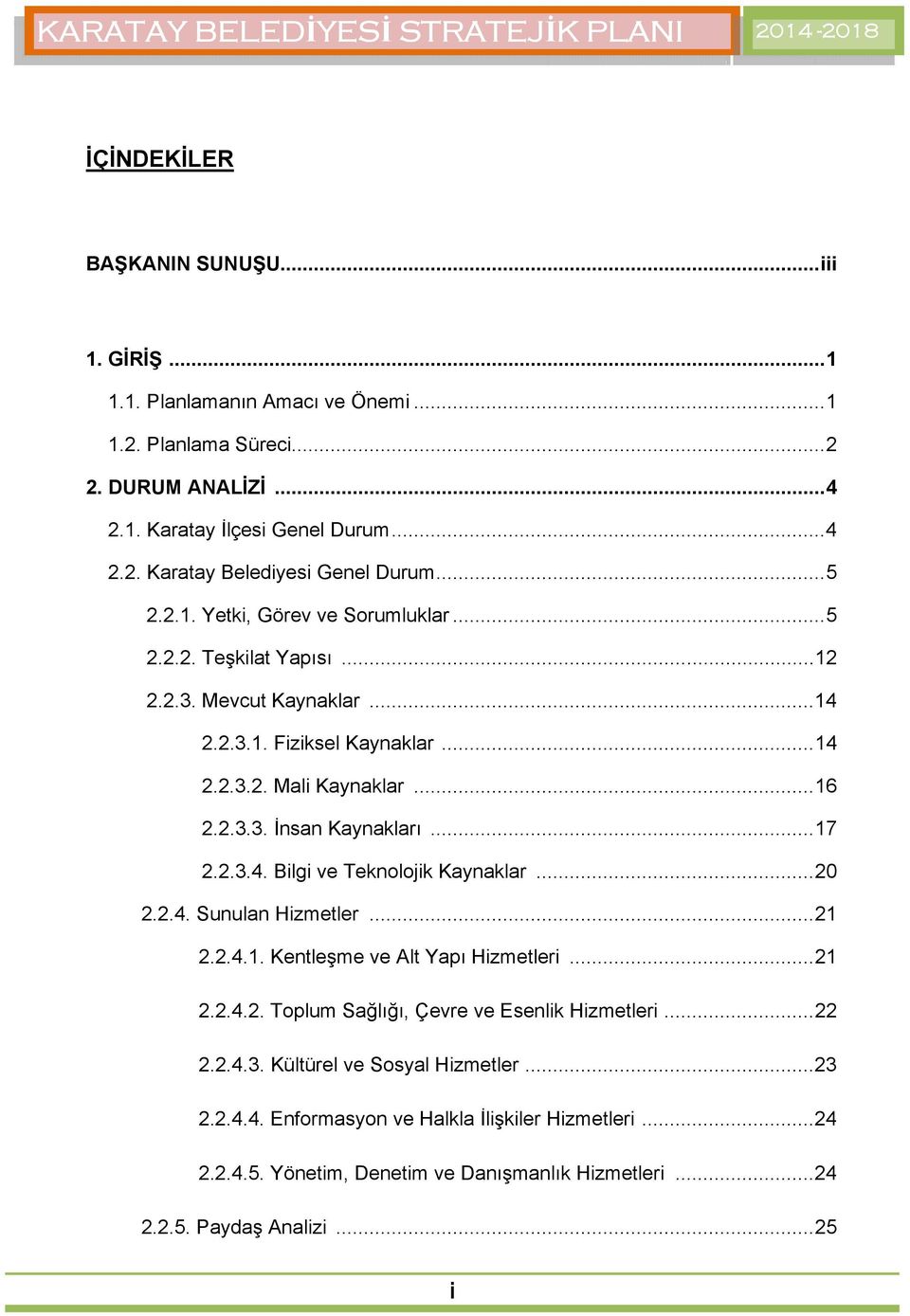 .. 17 2.2.3.4. Bilgi ve Teknolojik Kaynaklar... 20 2.2.4. Sunulan Hizmetler... 21 2.2.4.1. Kentleşme ve Alt Yapı Hizmetleri... 21 2.2.4.2. Toplum Sağlığı, Çevre ve Esenlik Hizmetleri... 22 2.2.4.3. Kültürel ve Sosyal Hizmetler.