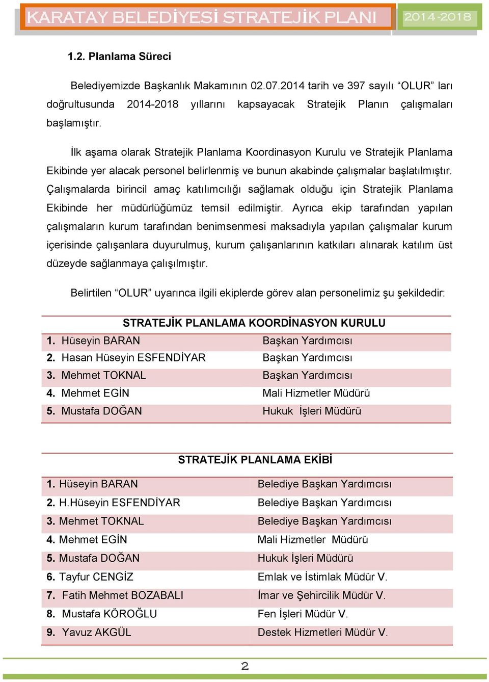 Çalışmalarda birincil amaç katılımcılığı sağlamak olduğu için Stratejik Planlama Ekibinde her müdürlüğümüz temsil edilmiştir.