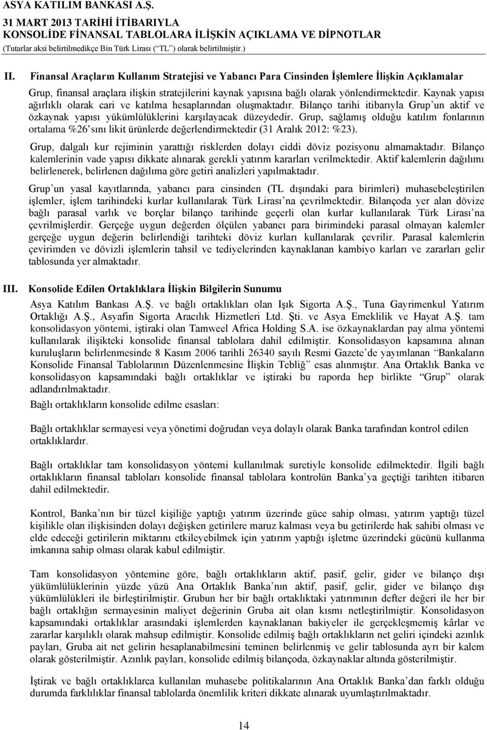 Grup, sağlamış olduğu katılım fonlarının ortalama %26 sını likit ürünlerde değerlendirmektedir (31 Aralık 2012: %23).