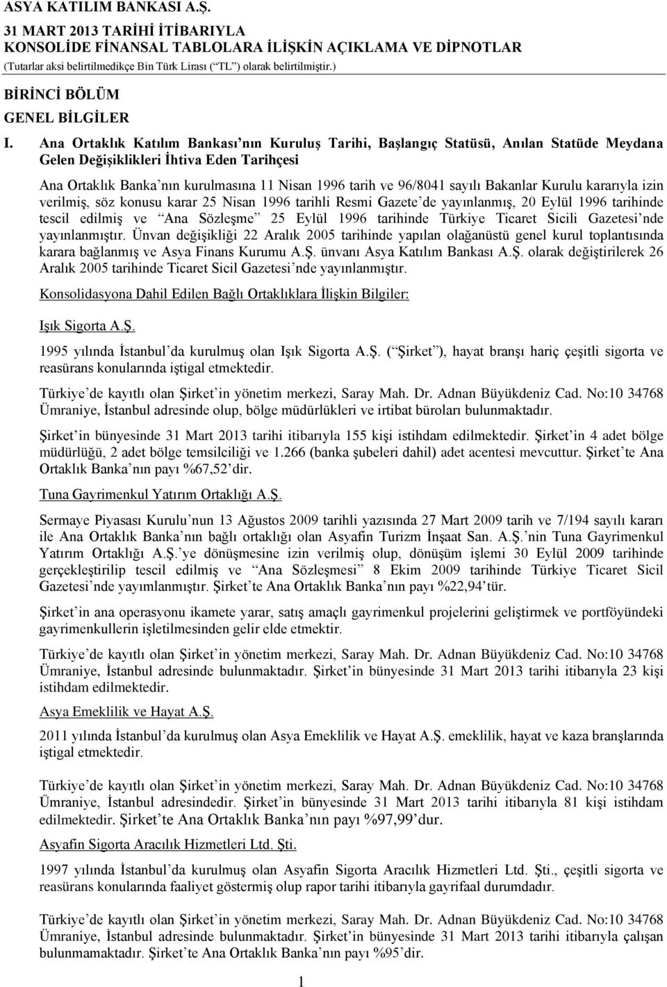 sayılı Bakanlar Kurulu kararıyla izin verilmiş, söz konusu karar 25 Nisan 1996 tarihli Resmi Gazete de yayınlanmış, 20 Eylül 1996 tarihinde tescil edilmiş ve Ana Sözleşme 25 Eylül 1996 tarihinde