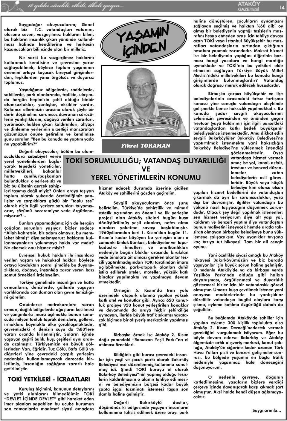 Ne varki bu vazgeçilmez haklarını kullanmak kendisine ve çevresine yarar sağlayabilmek, böylece toplum yaşamının önemini ortaya koyacak bireysel girişimlerden, tepkilerden yana örgütsüz ve duyarsız