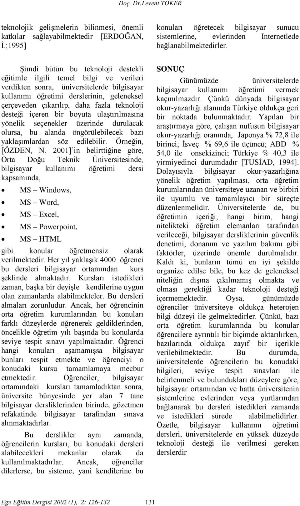 Şimdi bütün bu teknoloji destekli eğitimle ilgili temel bilgi ve verileri verdikten sonra, üniversitelerde bilgisayar kullanımı öğretimi derslerinin, geleneksel çerçeveden çıkarılıp, daha fazla