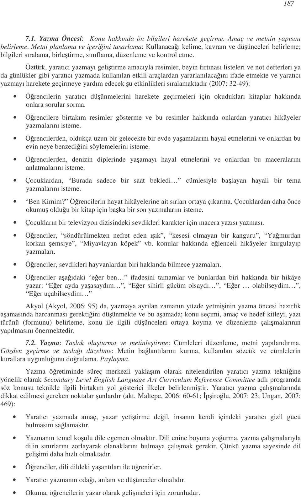 Öztürk, yaratıcı yazmayı gelitirme amacıyla resimler, beyin fırtınası listeleri ve not defterleri ya da günlükler gibi yaratıcı yazmada kullanılan etkili araçlardan yararlanılacaını ifade etmekte ve