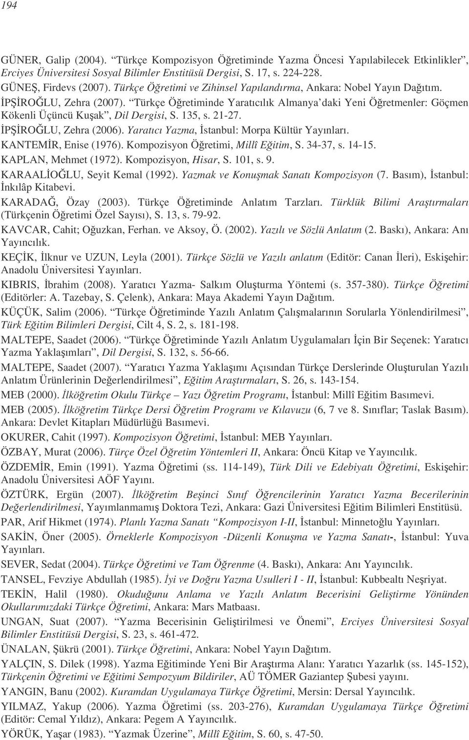 135, s. 21-27. PROLU, Zehra (2006). Yaratıcı Yazma, stanbul: Morpa Kültür Yayınları. KANTEMR, Enise (1976). Kompozisyon Öretimi, Millî Eitim, S. 34-37, s. 14-15. KAPLAN, Mehmet (1972).