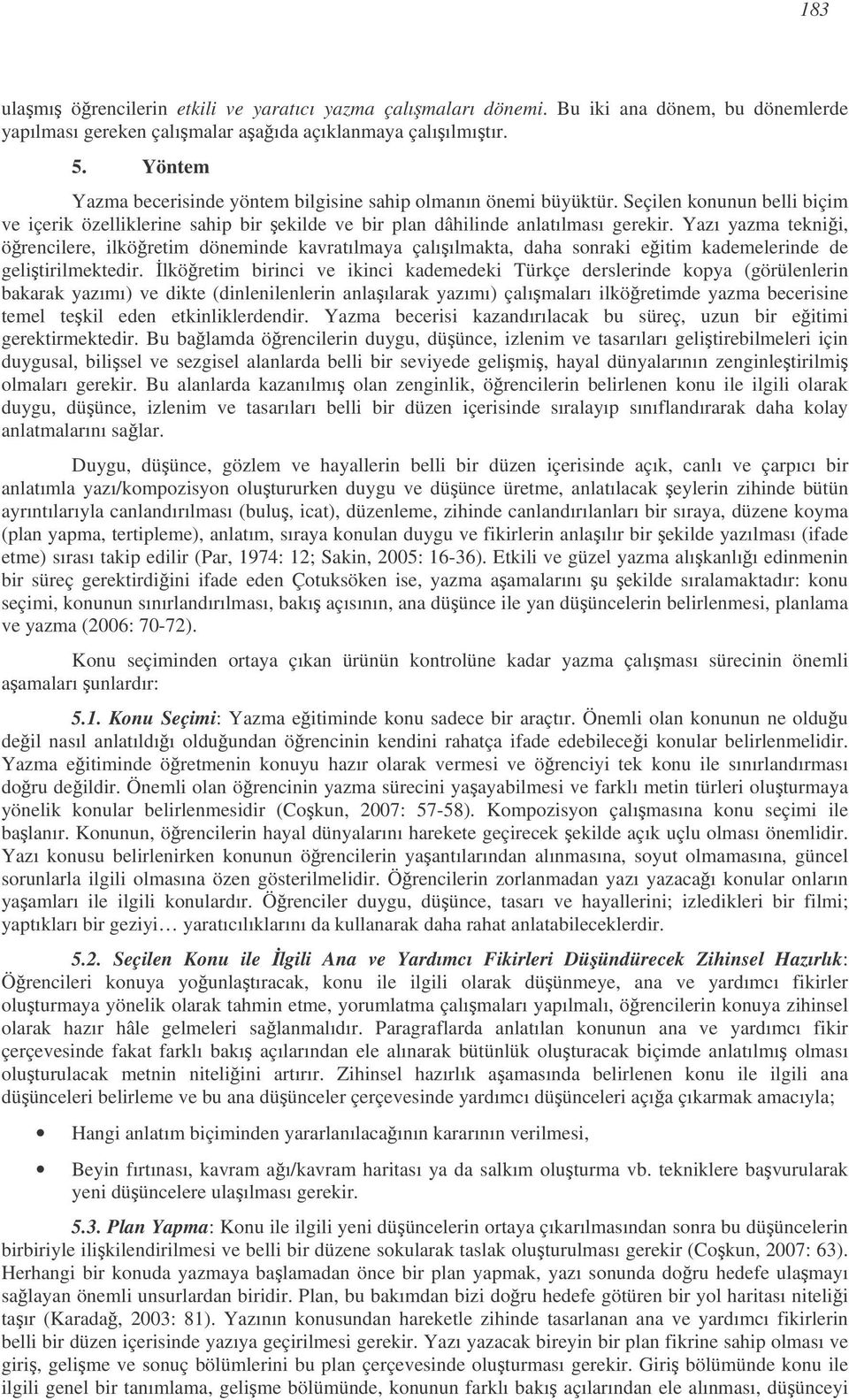 Yazı yazma teknii, örencilere, ilköretim döneminde kavratılmaya çalıılmakta, daha sonraki eitim kademelerinde de gelitirilmektedir.