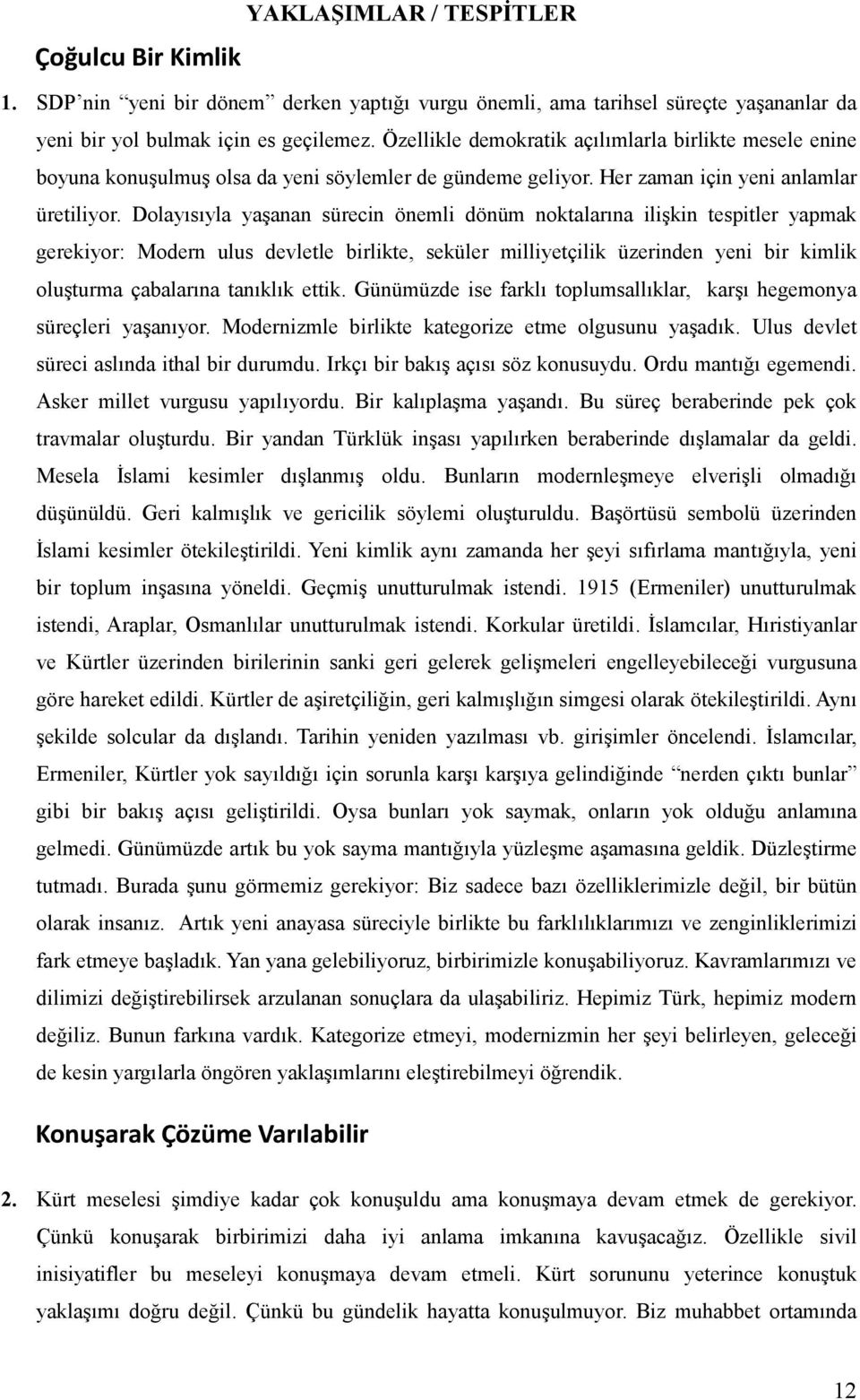 Dolayısıyla yaşanan sürecin önemli dönüm noktalarına ilişkin tespitler yapmak gerekiyor: Modern ulus devletle birlikte, seküler milliyetçilik üzerinden yeni bir kimlik oluşturma çabalarına tanıklık