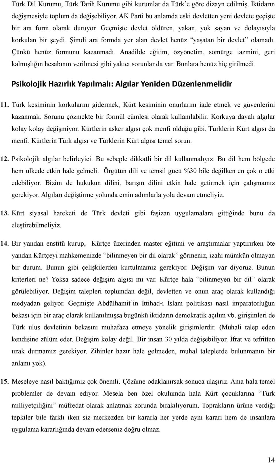 Şimdi ara formda yer alan devlet henüz yaşatan bir devlet olamadı. Çünkü henüz formunu kazanmadı.